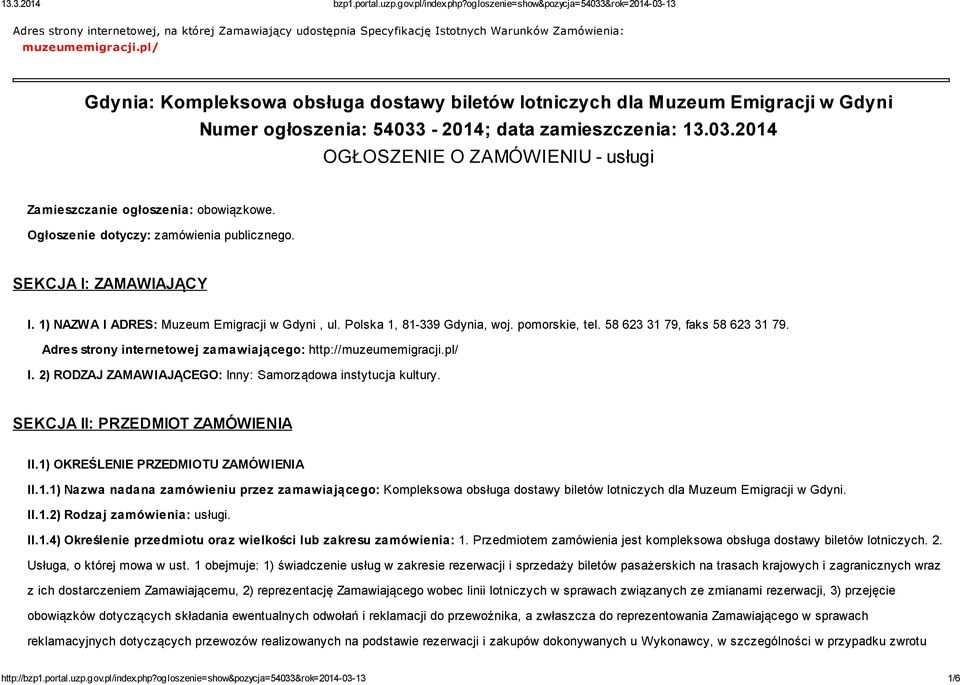 Ogłoszenie dotyczy: zamówienia publicznego. SEKCJA I: ZAMAWIAJĄCY I. 1) NAZWA I ADRES: Muzeum Emigracji w Gdyni, ul. Polska 1, 81-339 Gdynia, woj. pomorskie, tel. 58 623 31 79, faks 58 623 31 79.