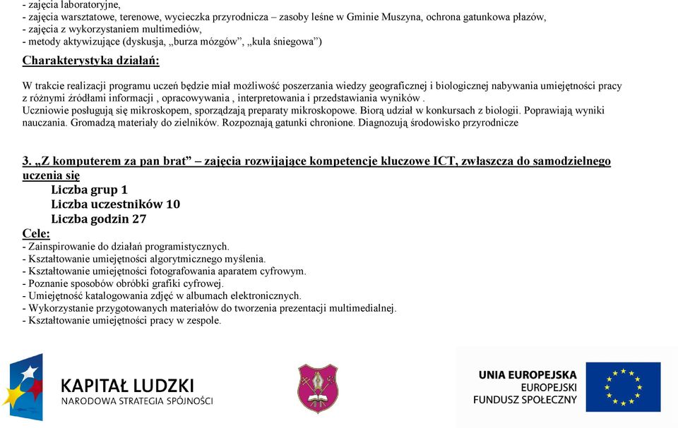 pracy z róŝnymi źródłami informacji, opracowywania, interpretowania i przedstawiania wyników. Uczniowie posługują się mikroskopem, sporządzają preparaty mikroskopowe.