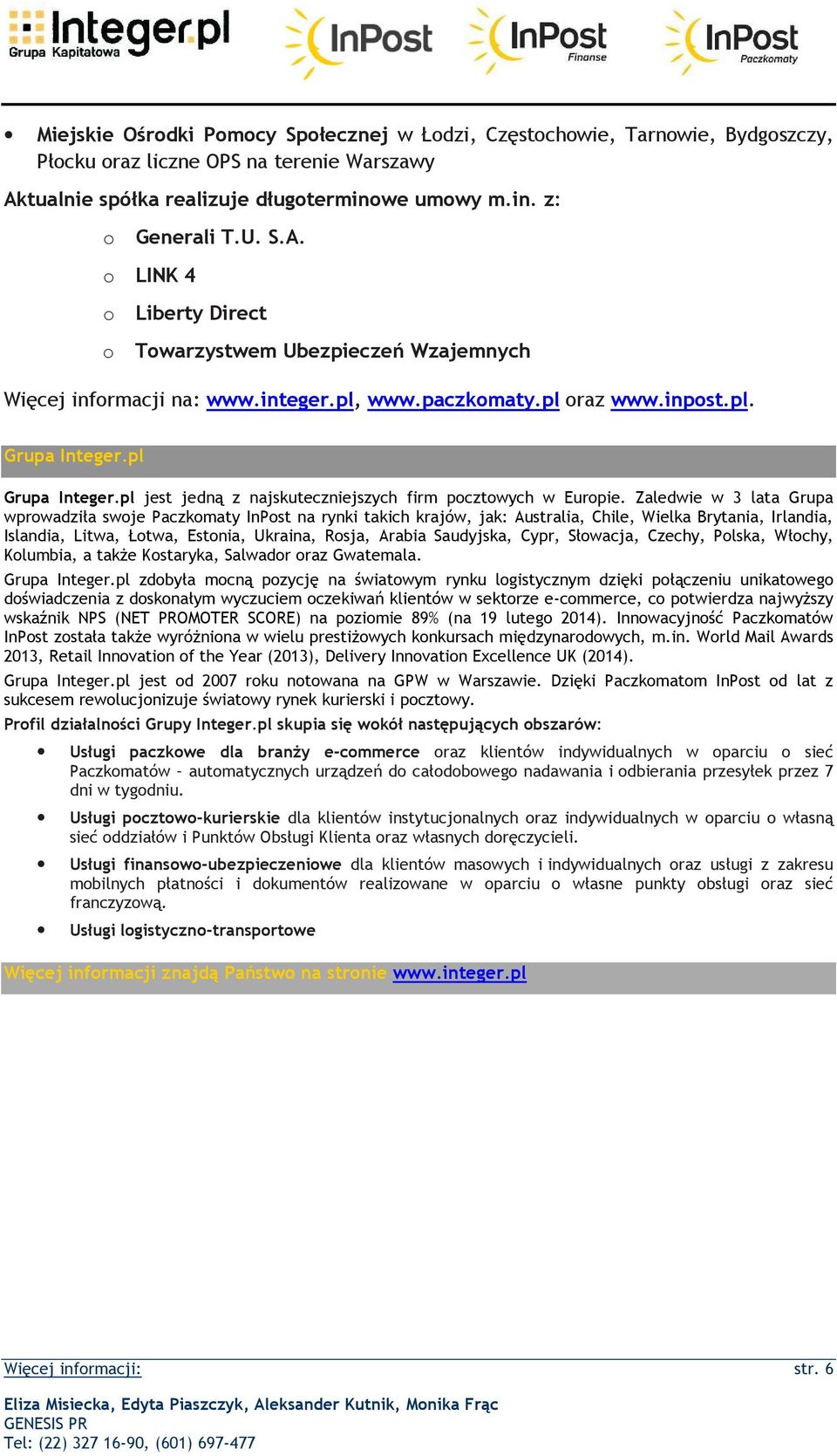 Zaledwie w 3 lata Grupa wprwadziła swje Paczkmaty InPst na rynki takich krajów, jak: Australia, Chile, Wielka Brytania, Irlandia, Islandia, Litwa, Łtwa, Estnia, Ukraina, Rsja, Arabia Saudyjska, Cypr,