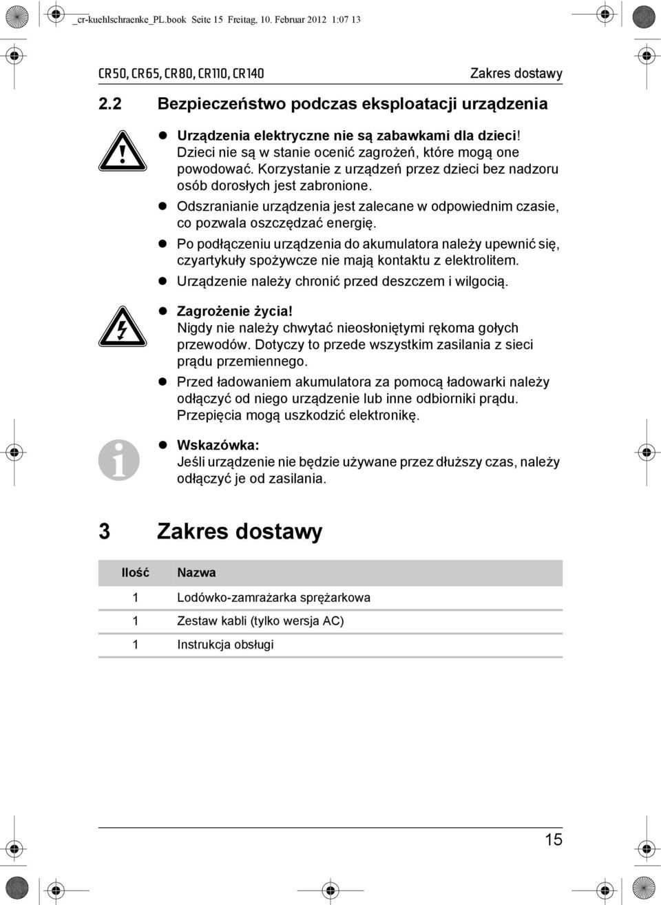 Korzystanie z urządzeń przez dzieci bez nadzoru osób dorosłych jest zabronione. Odszranianie urządzenia jest zalecane w odpowiednim czasie, co pozwala oszczędzać energię.