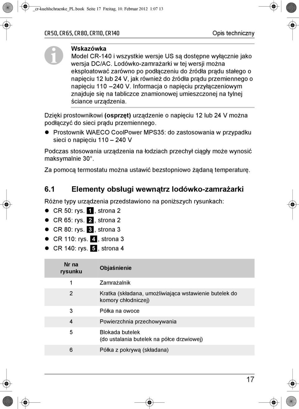 Lodówko-zamrażarki w tej wersji można eksploatować zarówno po podłączeniu do źródła prądu stałego o napięciu 12 lub 24 V, jak również do źródła prądu przemiennego o napięciu 110 240 V.