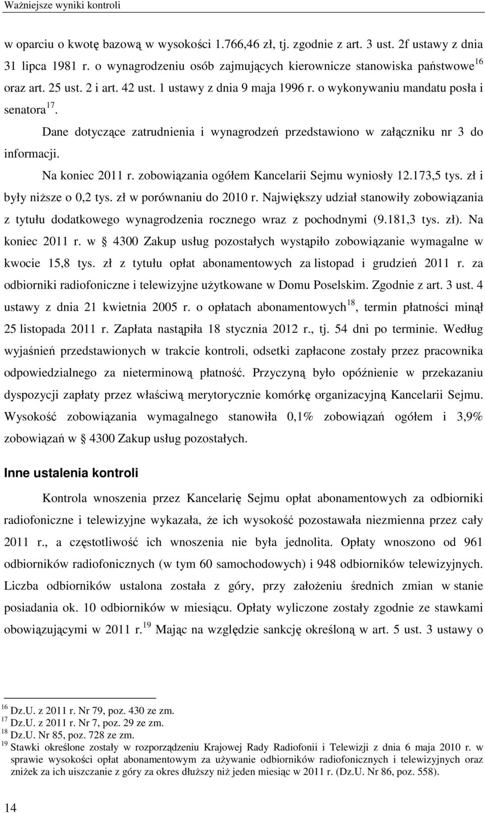 Dane dotyczące zatrudnienia i wynagrodzeń przedstawiono w załączniku nr 3 do informacji. Na koniec 2011 r. zobowiązania ogółem Kancelarii Sejmu wyniosły 12.173,5 tys. zł i były niższe o 0,2 tys.