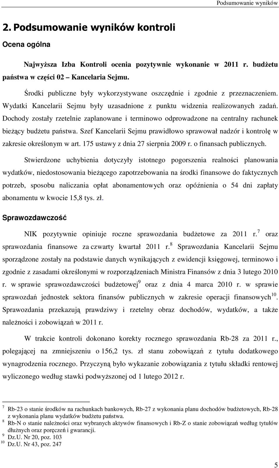 Dochody zostały rzetelnie zaplanowane i terminowo odprowadzone na centralny rachunek bieżący budżetu państwa. Szef Kancelarii Sejmu prawidłowo sprawował nadzór i kontrolę w zakresie określonym w art.