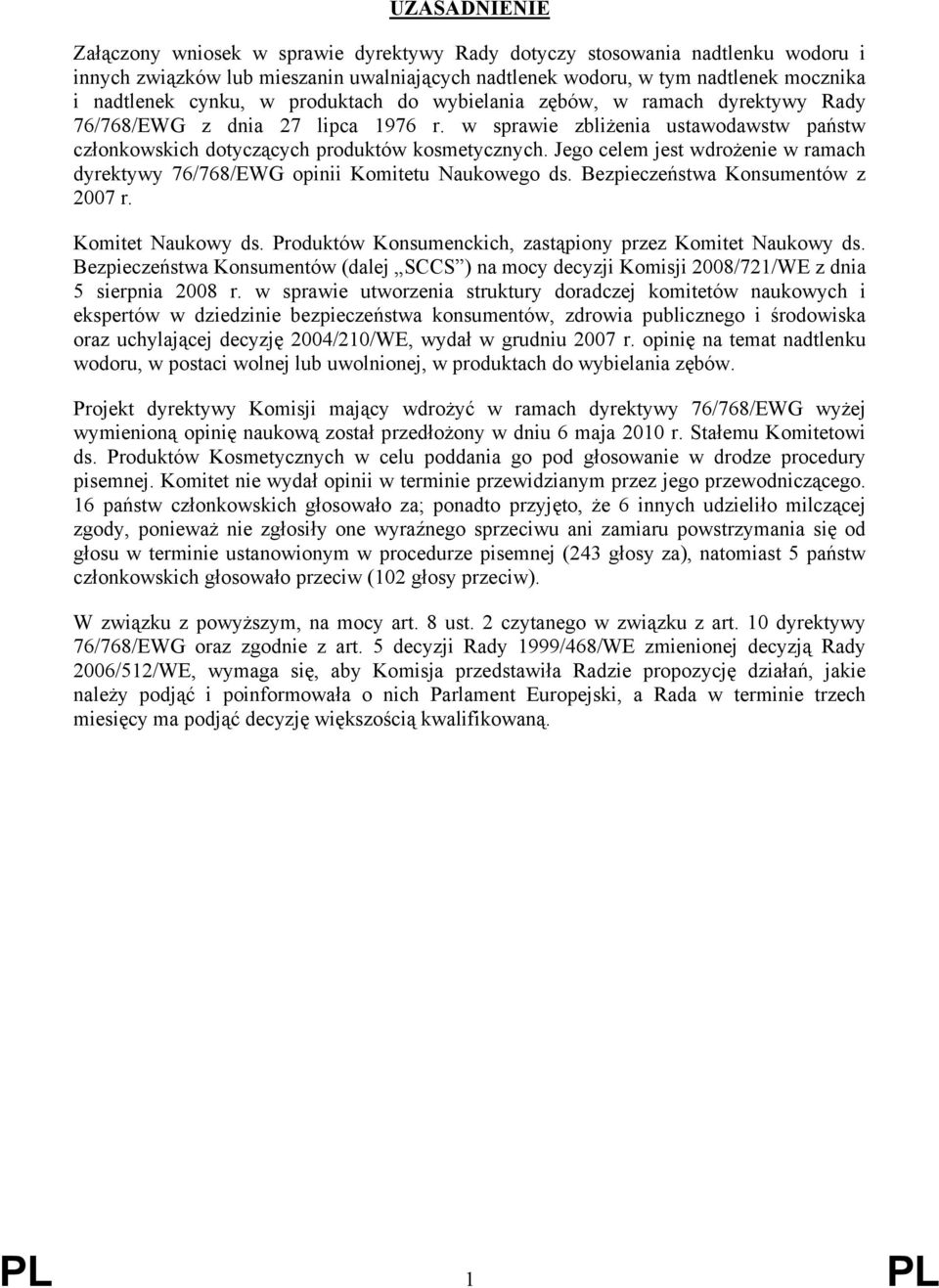 Jego celem jest wdrożenie w ramach dyrektywy 76/768/EWG opinii Komitetu Naukowego ds. Bezpieczeństwa Konsumentów z 2007 r. Komitet Naukowy ds.