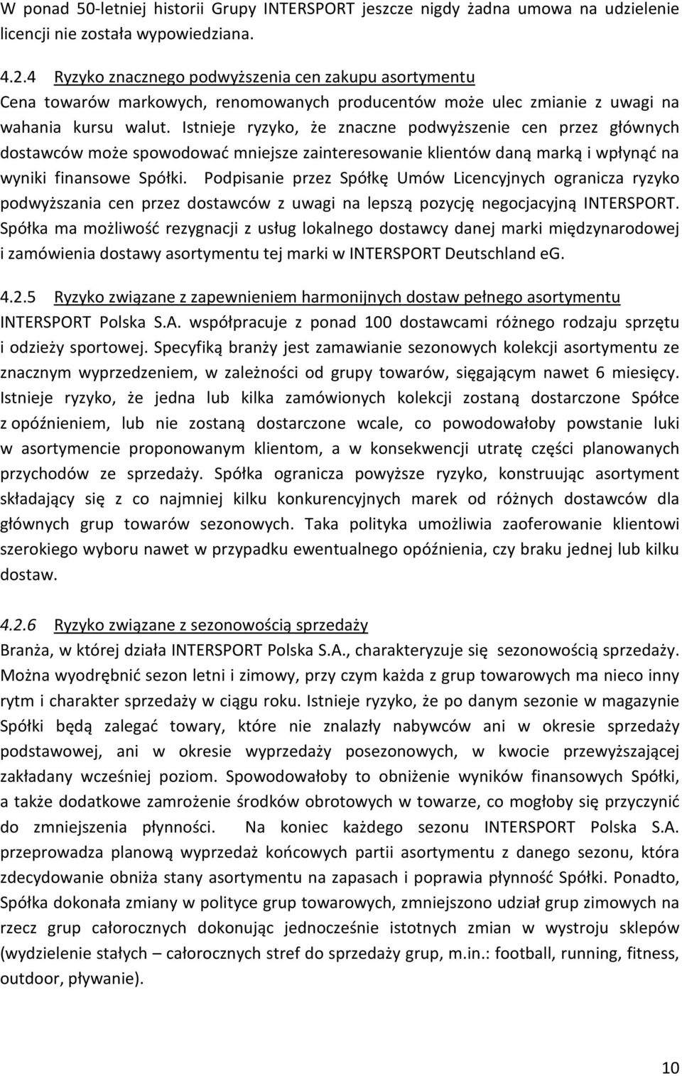 Istnieje ryzyko, że znaczne podwyższenie cen przez głównych dostawców może spowodować mniejsze zainteresowanie klientów daną marką i wpłynąć na wyniki finansowe Spółki.