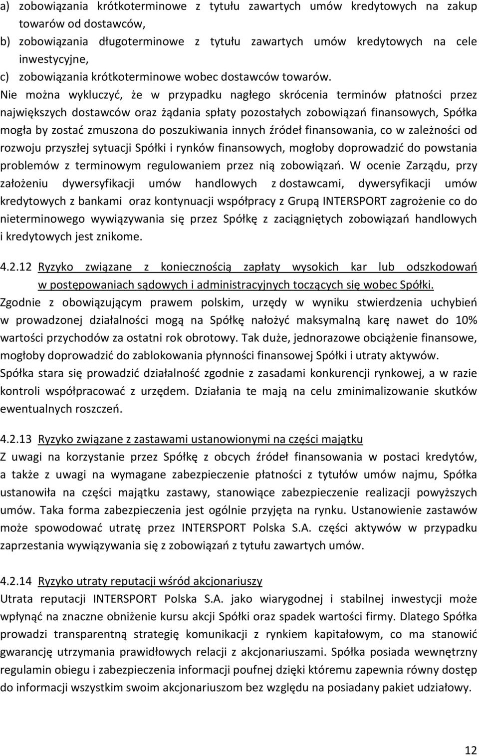 Nie można wykluczyć, że w przypadku nagłego skrócenia terminów płatności przez największych dostawców oraz żądania spłaty pozostałych zobowiązań finansowych, Spółka mogła by zostać zmuszona do