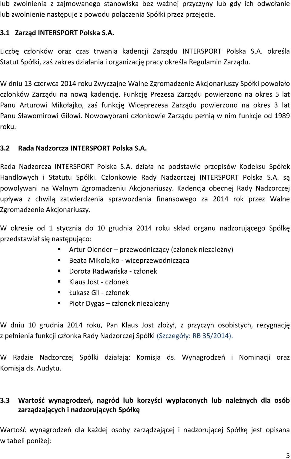 W dniu 13 czerwca 2014 roku Zwyczajne Walne Zgromadzenie Akcjonariuszy Spółki powołało członków Zarządu na nową kadencję.