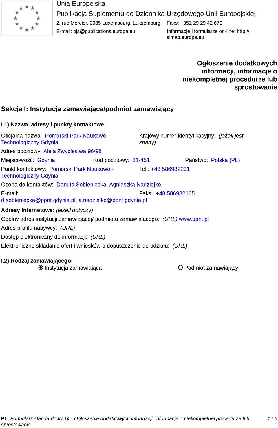 1) Nazwa, adresy i punkty kontaktowe: Oficjalna nazwa: Pomorski Park Naukowo - Technologiczny Gdynia Adres pocztowy: Aleja Zwycięstwa 96/98 Krajowy numer identyfikacyjny: (jeżeli jest znany)