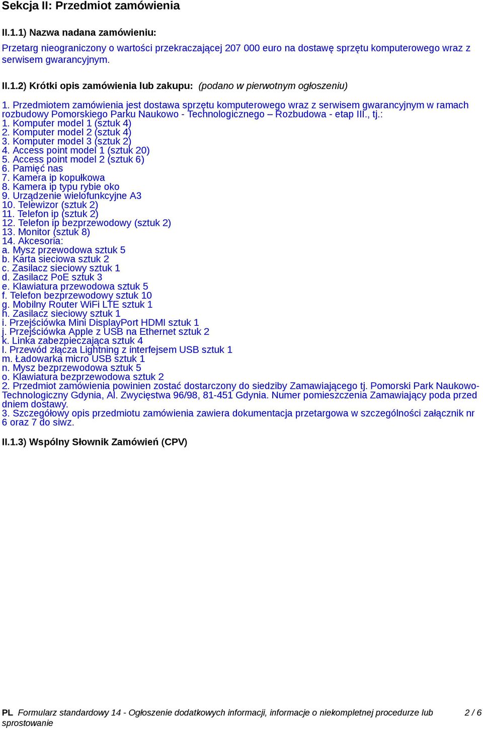 Komputer model 1 (sztuk 4) 2. Komputer model 2 (sztuk 4) 3. Komputer model 3 (sztuk 2) 4. Access point model 1 (sztuk 20) 5. Access point model 2 (sztuk 6) 6. Pamięć nas 7. Kamera ip kopułkowa 8.