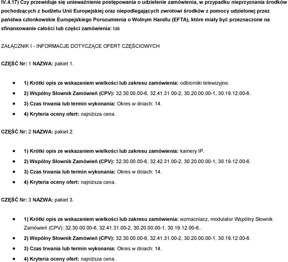 INFORMACJE DOTYCZĄCE OFERT CZĘŚCIOWYCH CZĘŚĆ Nr: 1 NAZWA: pakiet 1. 1) Krótki opis ze wskazaniem wielkości lub zakresu zamówienia: odbiorniki telewizyjne. 2) Wspólny Słownik Zamówień (CPV): 32.30.00.