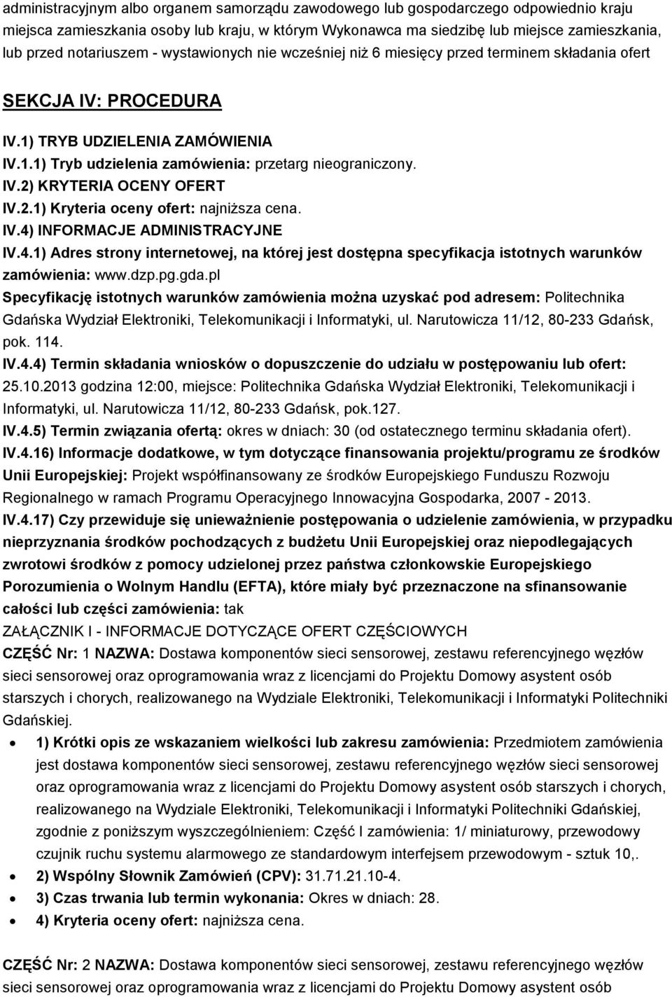 IV.2) KRYTERIA OCENY OFERT IV.2.1) Kryteria oceny ofert: najniŝsza cena. IV.4) INFORMACJE ADMINISTRACYJNE IV.4.1) Adres strony internetowej, na której jest dostępna specyfikacja istotnych warunków zamówienia: www.