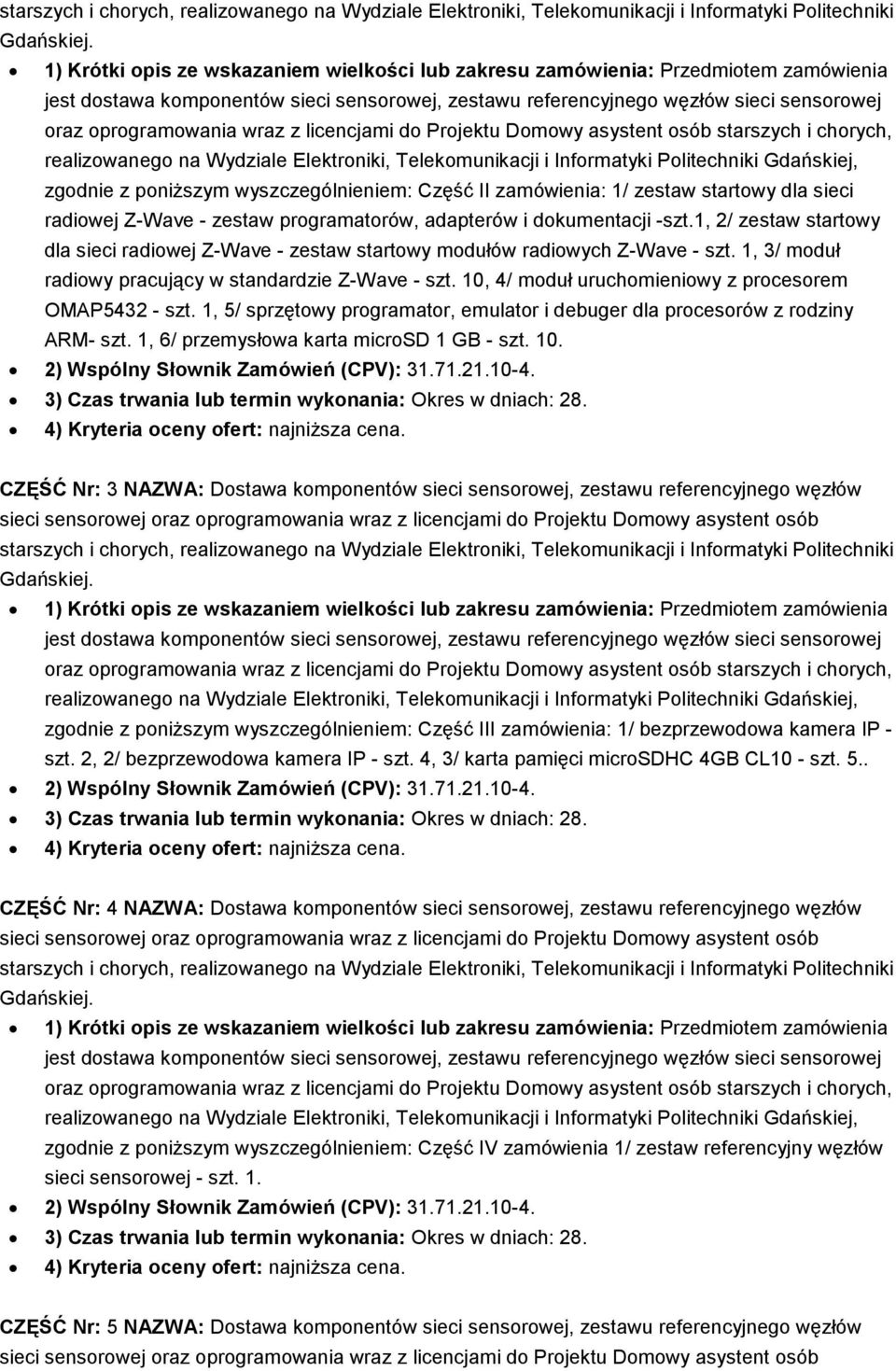 10, 4/ moduł uruchomieniowy z procesorem OMAP5432 - szt. 1, 5/ sprzętowy programator, emulator i debuger dla procesorów z rodziny ARM- szt. 1, 6/ przemysłowa karta microsd 1 GB - szt. 10.