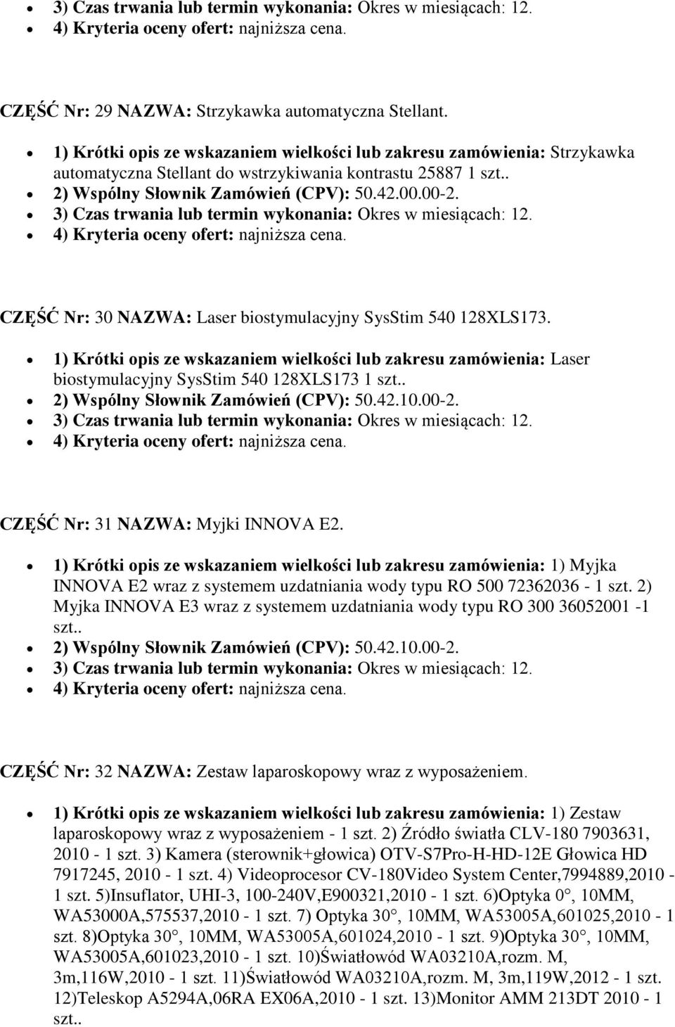 1) Krótki opis ze wskazaniem wielkości lub zakresu zamówienia: Laser biostymulacyjny SysStim 540 128XLS173 1 szt.. CZĘŚĆ Nr: 31 NAZWA: Myjki INNOVA E2.