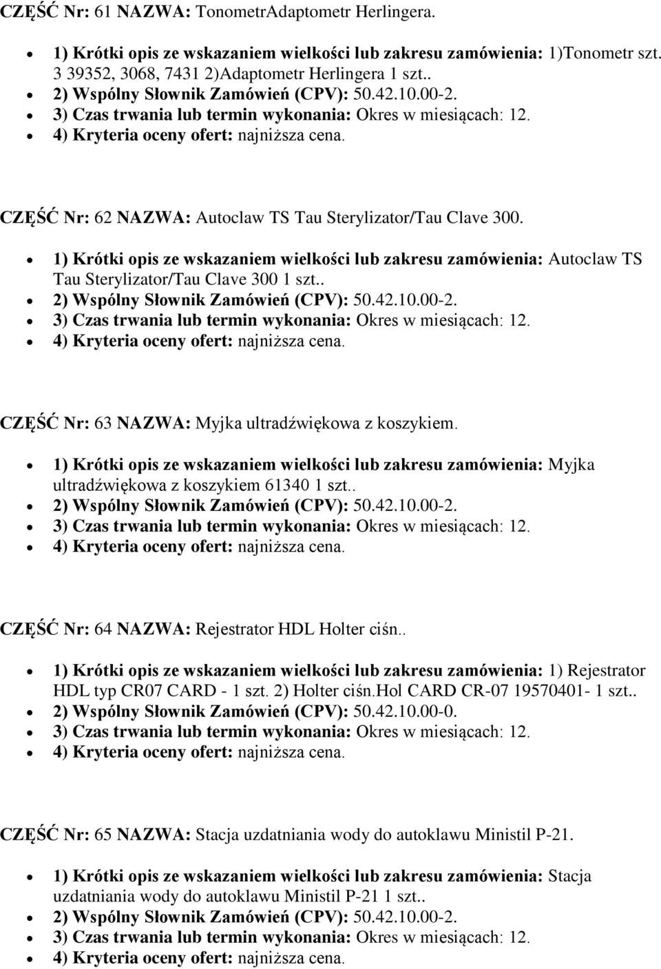 . CZĘŚĆ Nr: 63 NAZWA: Myjka ultradźwiękowa z koszykiem. 1) Krótki opis ze wskazaniem wielkości lub zakresu zamówienia: Myjka ultradźwiękowa z koszykiem 61340 1 szt.