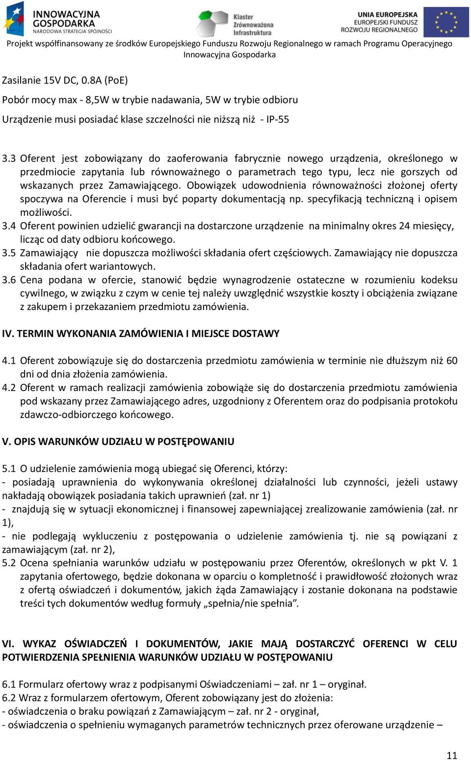 Zamawiającego. Obowiązek udowodnienia równoważności złożonej oferty spoczywa na Oferencie i musi być poparty dokumentacją np. specyfikacją techniczną i opisem możliwości. 3.