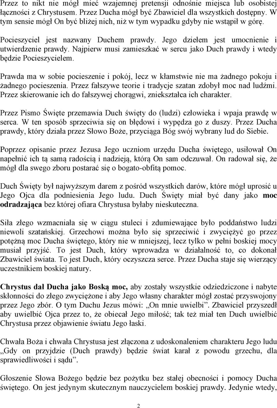 Najpierw musi zamieszkać w sercu jako Duch prawdy i wtedy będzie Pocieszycielem. Prawda ma w sobie pocieszenie i pokój, lecz w kłamstwie nie ma żadnego pokoju i żadnego pocieszenia.