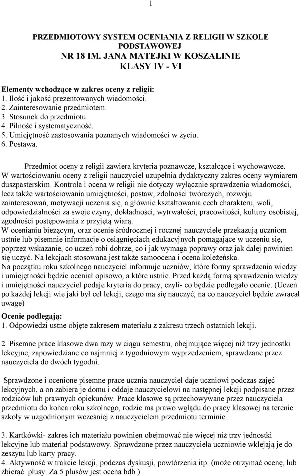 Przedmiot oceny z religii zawiera kryteria poznawcze, kształcące i wychowawcze. W wartościowaniu oceny z religii nauczyciel uzupełnia dydaktyczny zakres oceny wymiarem duszpasterskim.