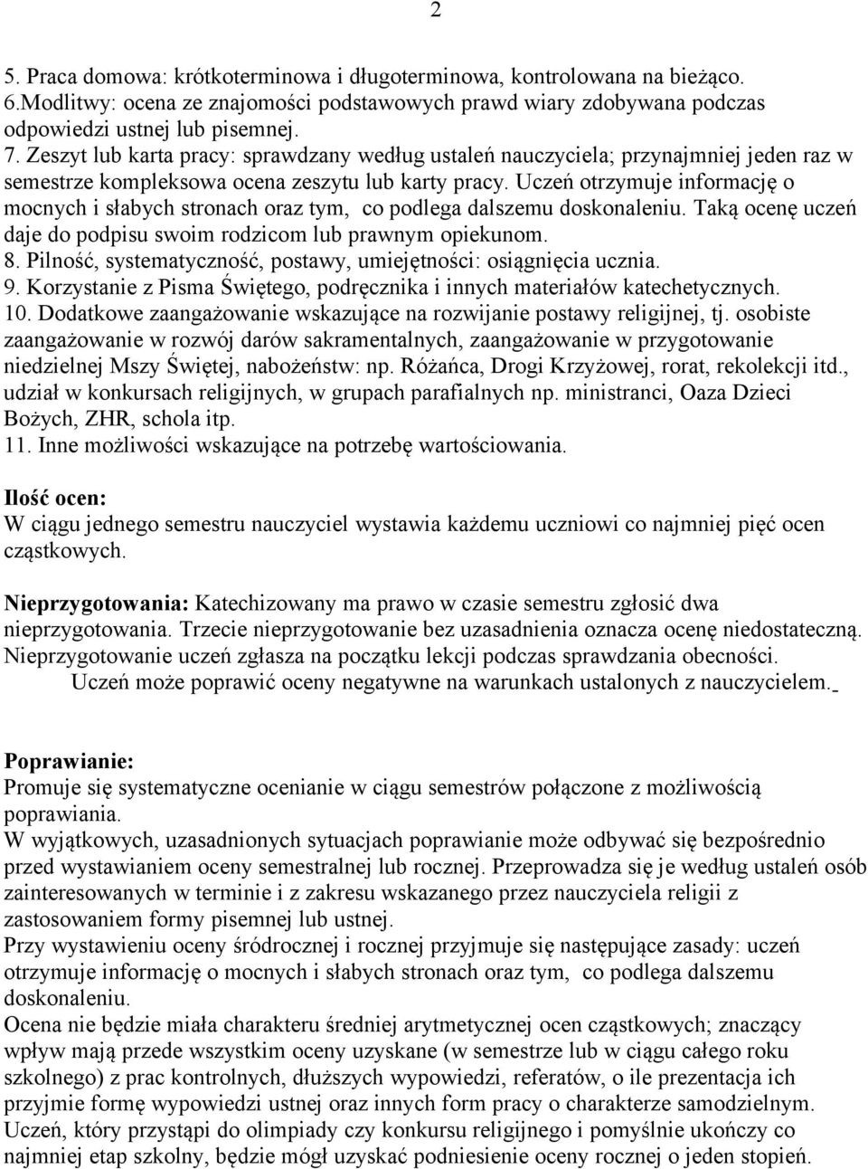 Uczeń otrzymuje informację o mocnych i słabych stronach oraz tym, co podlega dalszemu doskonaleniu. Taką ocenę uczeń daje do podpisu swoim rodzicom lub prawnym opiekunom. 8.