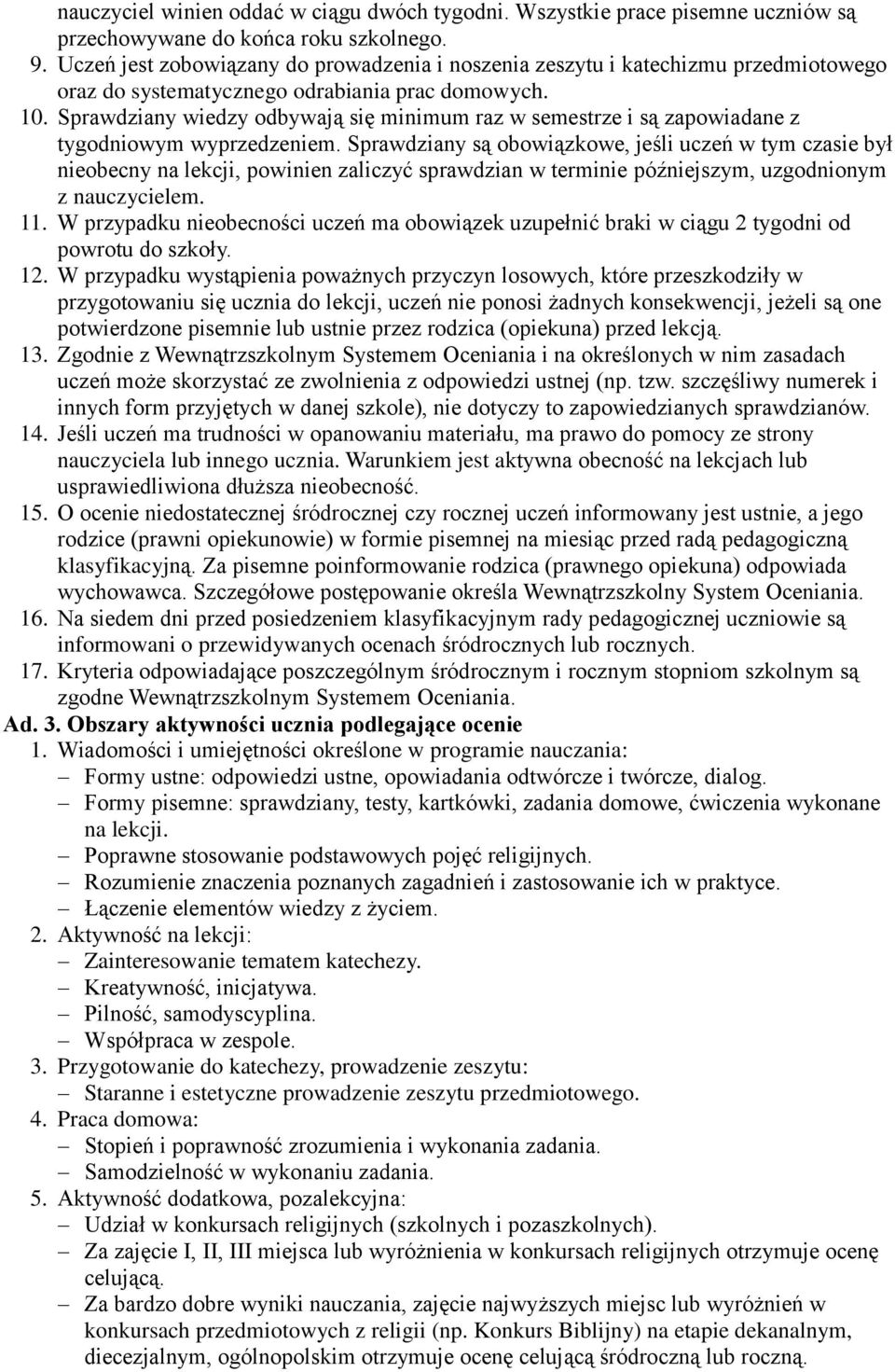 Sprawdziany wiedzy odbywają się minimum raz w semestrze i są zapowiadane z tygodniowym wyprzedzeniem.