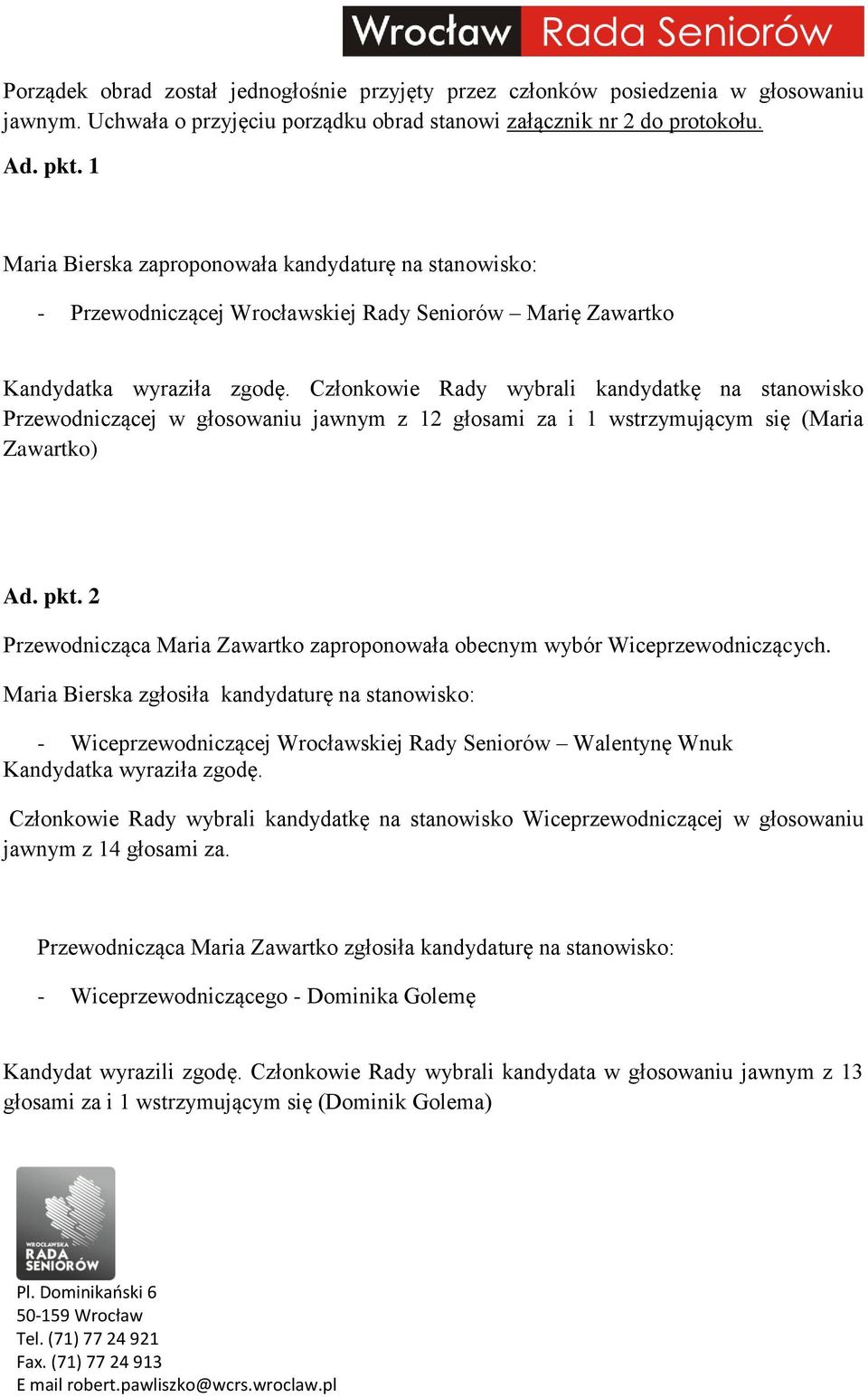 Członkowie Rady wybrali kandydatkę na stanowisko Przewodniczącej w głosowaniu jawnym z 12 głosami za i 1 wstrzymującym się (Maria Zawartko) Ad. pkt.