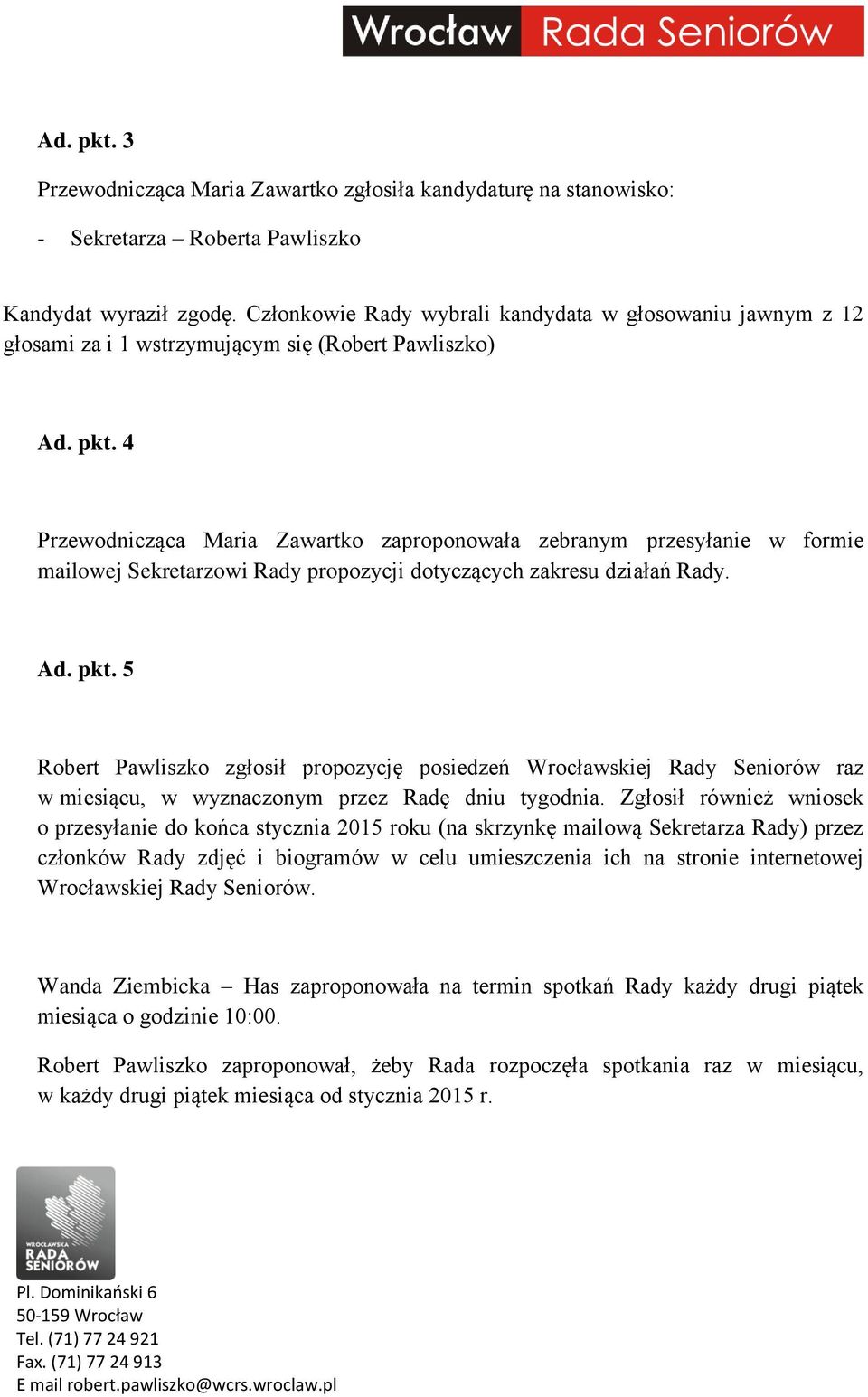 4 Przewodnicząca Maria Zawartko zaproponowała zebranym przesyłanie w formie mailowej Sekretarzowi Rady propozycji dotyczących zakresu działań Rady. Ad. pkt.