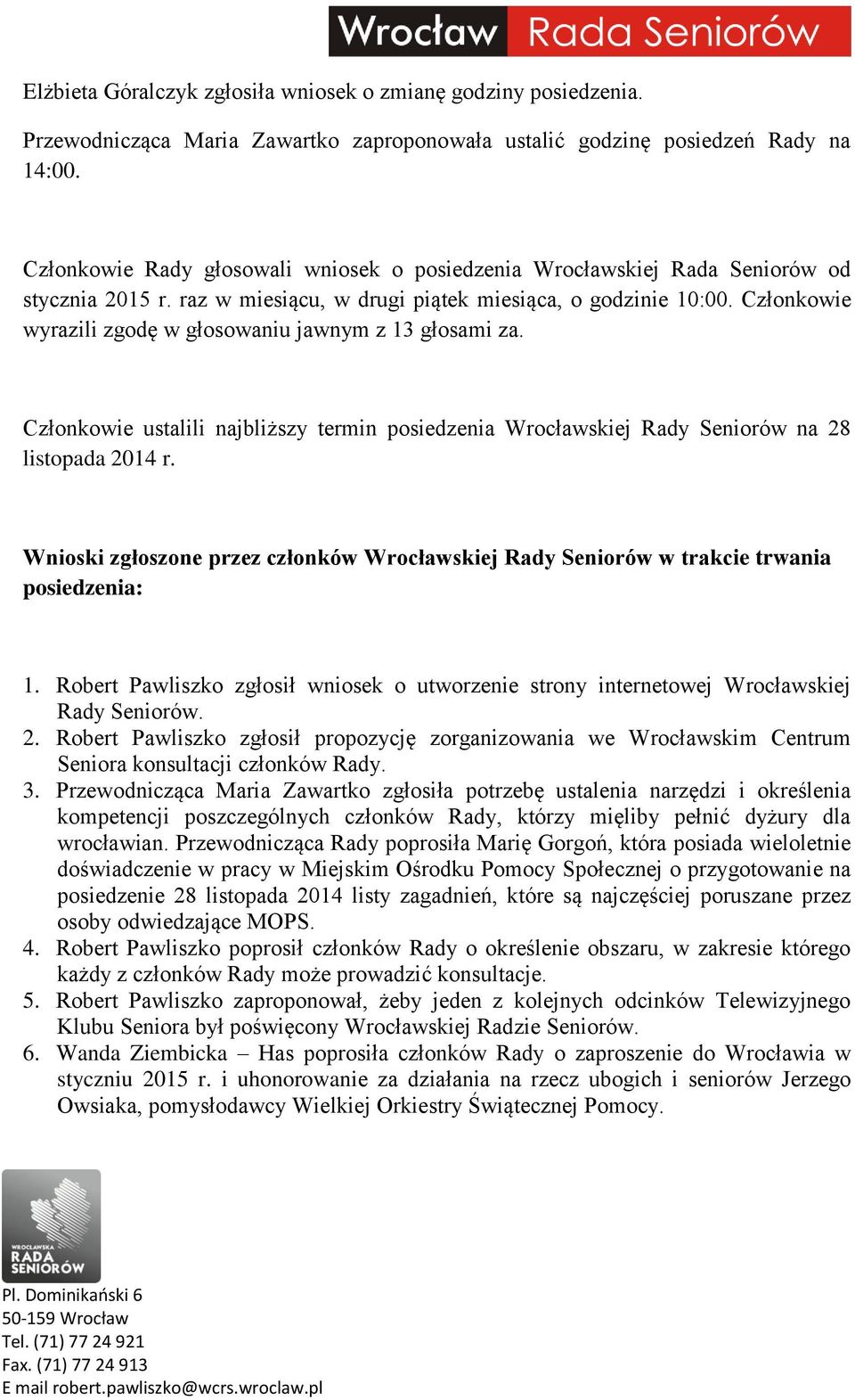 Członkowie wyrazili zgodę w głosowaniu jawnym z 13 głosami za. Członkowie ustalili najbliższy termin posiedzenia Wrocławskiej Rady Seniorów na 28 listopada 2014 r.