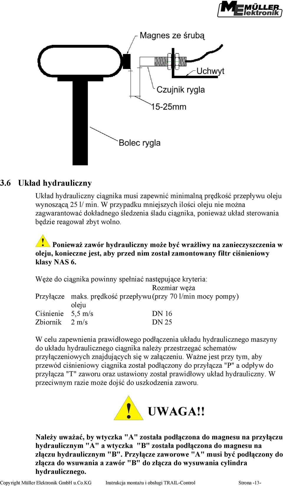 ! onieważ zawór hydrauliczny może być wrażliwy na zanieczyszczenia w oleju, konieczne jest, aby przed nim został zamontowany filtr ciśnieniowy klasy NAS 6.