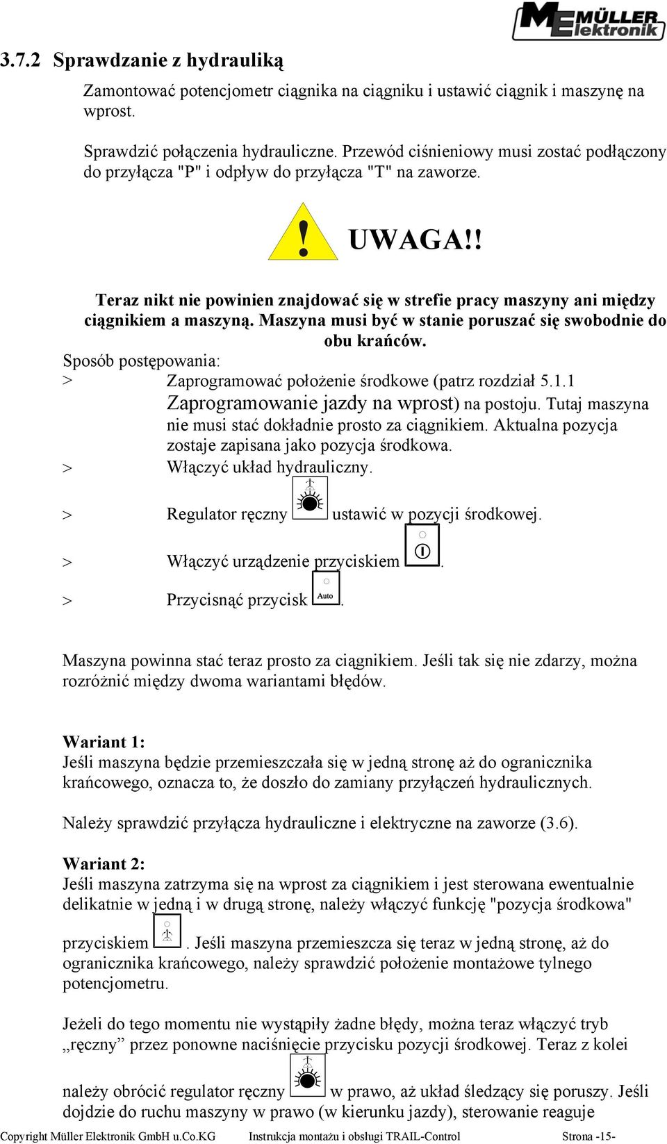 Maszyna musi być w stanie poruszać się swobodnie do obu krańców. Sposób postępowania: > Zaprogramować położenie środkowe (patrz rozdział 5.1.1 Zaprogramowanie jazdy na wprost) na postoju.