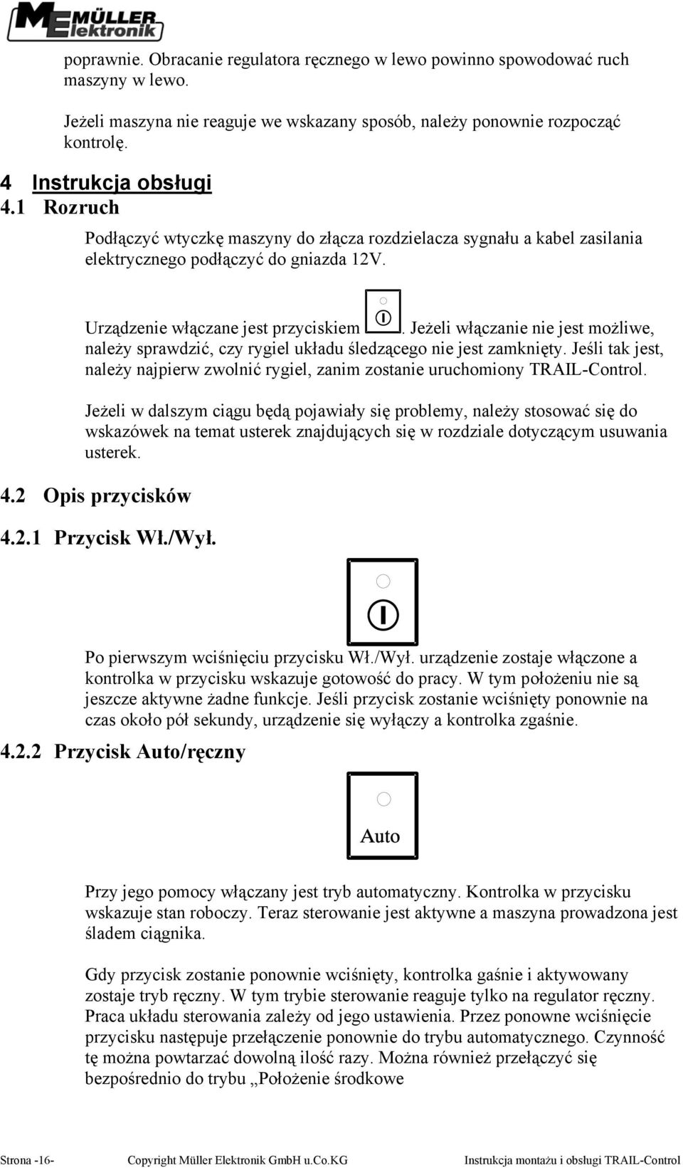 Jeżeli włączanie nie jest możliwe, należy sprawdzić, czy rygiel układu śledzącego nie jest zamknięty. Jeśli tak jest, należy najpierw zwolnić rygiel, zanim zostanie uruchomiony RAIL-Control.