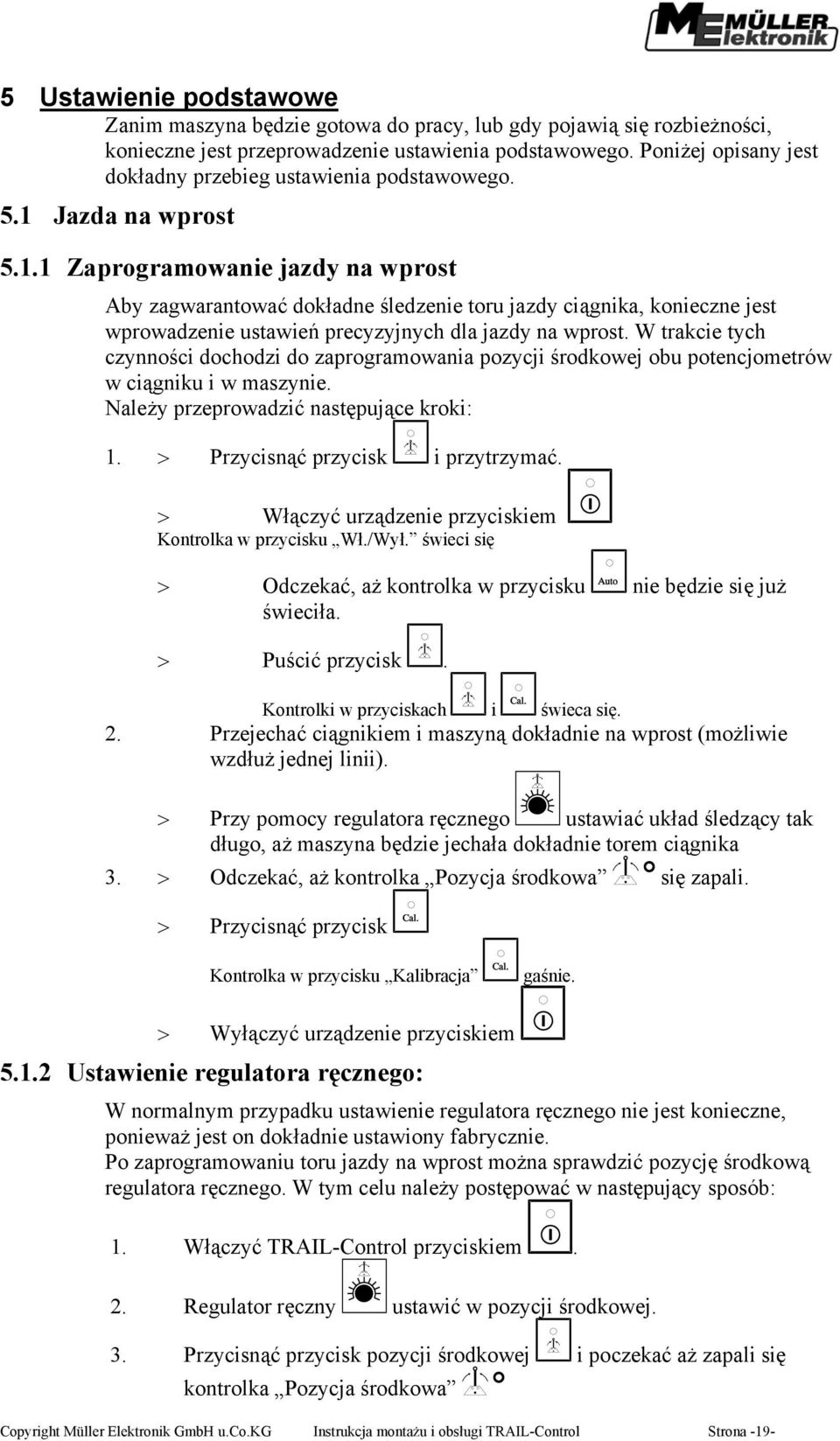 Jazda na wprost 5.1.1 Zaprogramowanie jazdy na wprost Aby zagwarantować dokładne śledzenie toru jazdy ciągnika, konieczne jest wprowadzenie ustawień precyzyjnych dla jazdy na wprost.