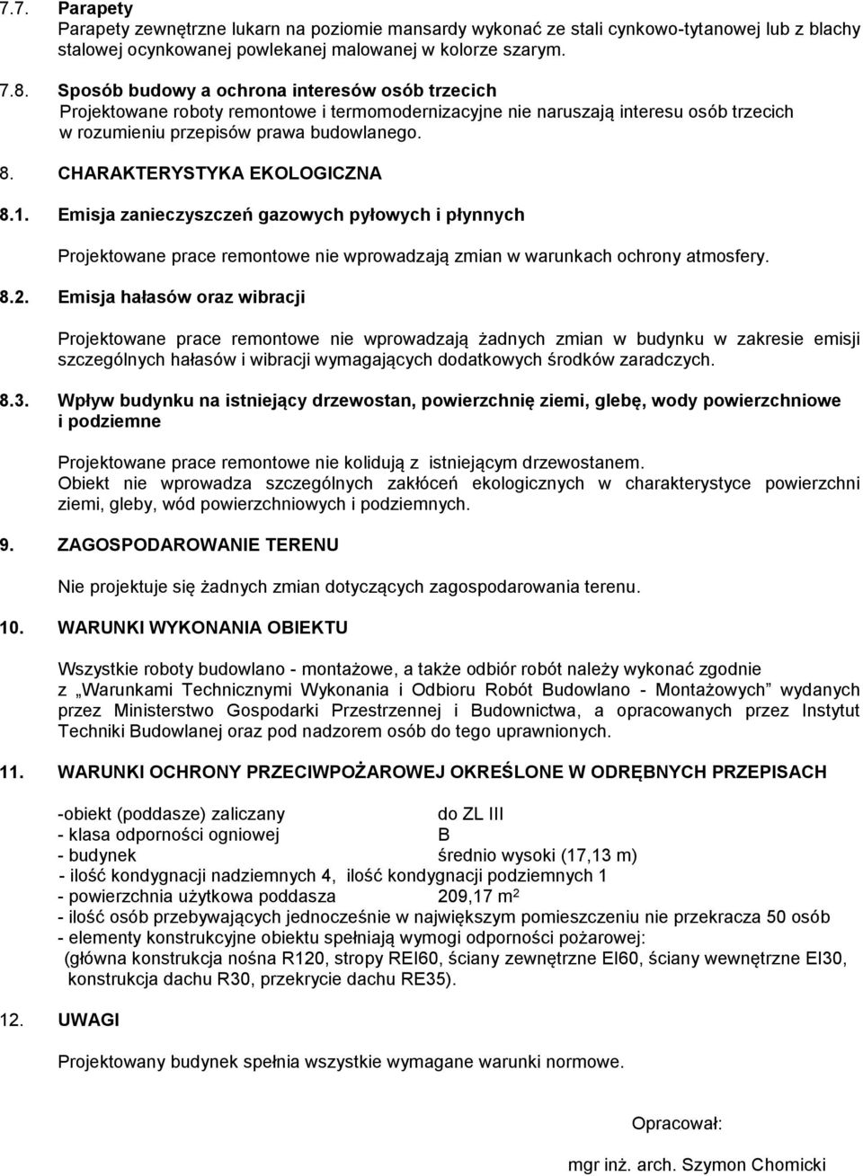 CHARAKTERYSTYKA EKOLOGICZNA 8.1. Emisja zanieczyszczeń gazowych pyłowych i płynnych Projektowane prace remontowe nie wprowadzają zmian w warunkach ochrony atmosfery. 8.2.