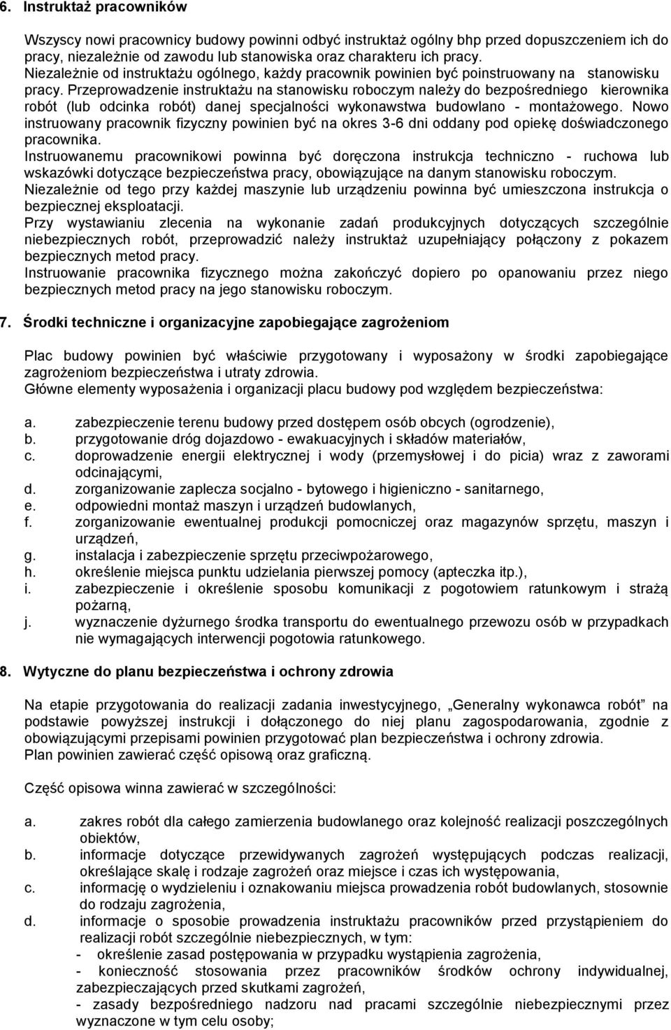 Przeprowadzenie instruktażu na stanowisku roboczym należy do bezpośredniego kierownika robót (lub odcinka robót) danej specjalności wykonawstwa budowlano - montażowego.