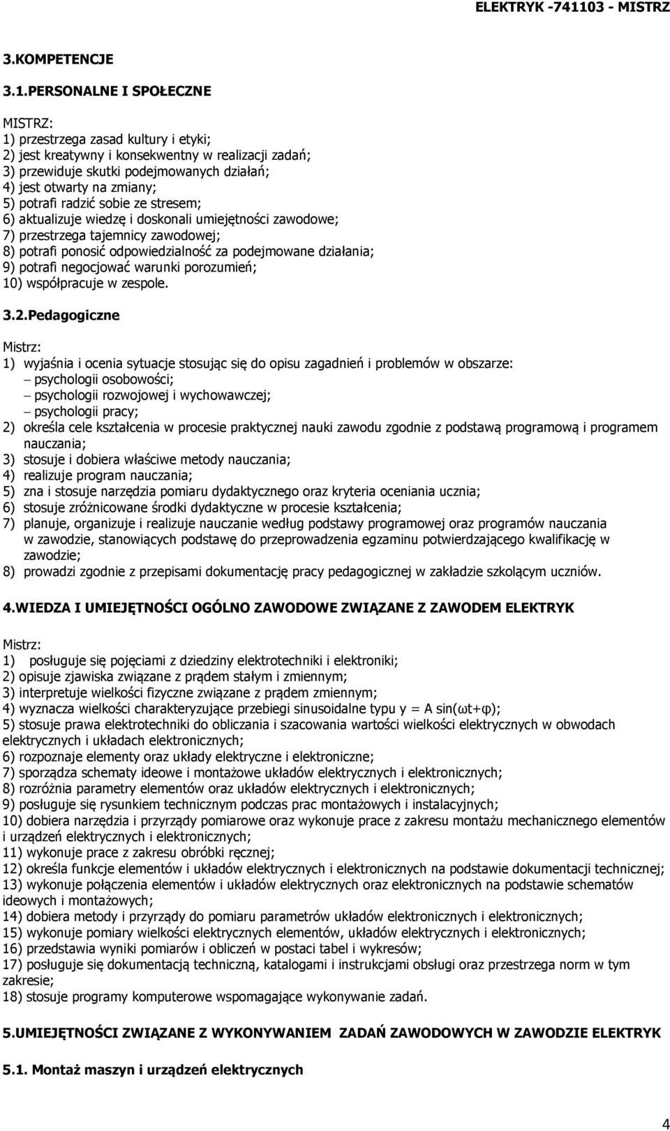 potrafi radzić sobie ze stresem; 6) aktualizuje wiedzę i doskonali umiejętności zawodowe; 7) przestrzega tajemnicy zawodowej; 8) potrafi ponosić odpowiedzialność za podejmowane działania; 9) potrafi