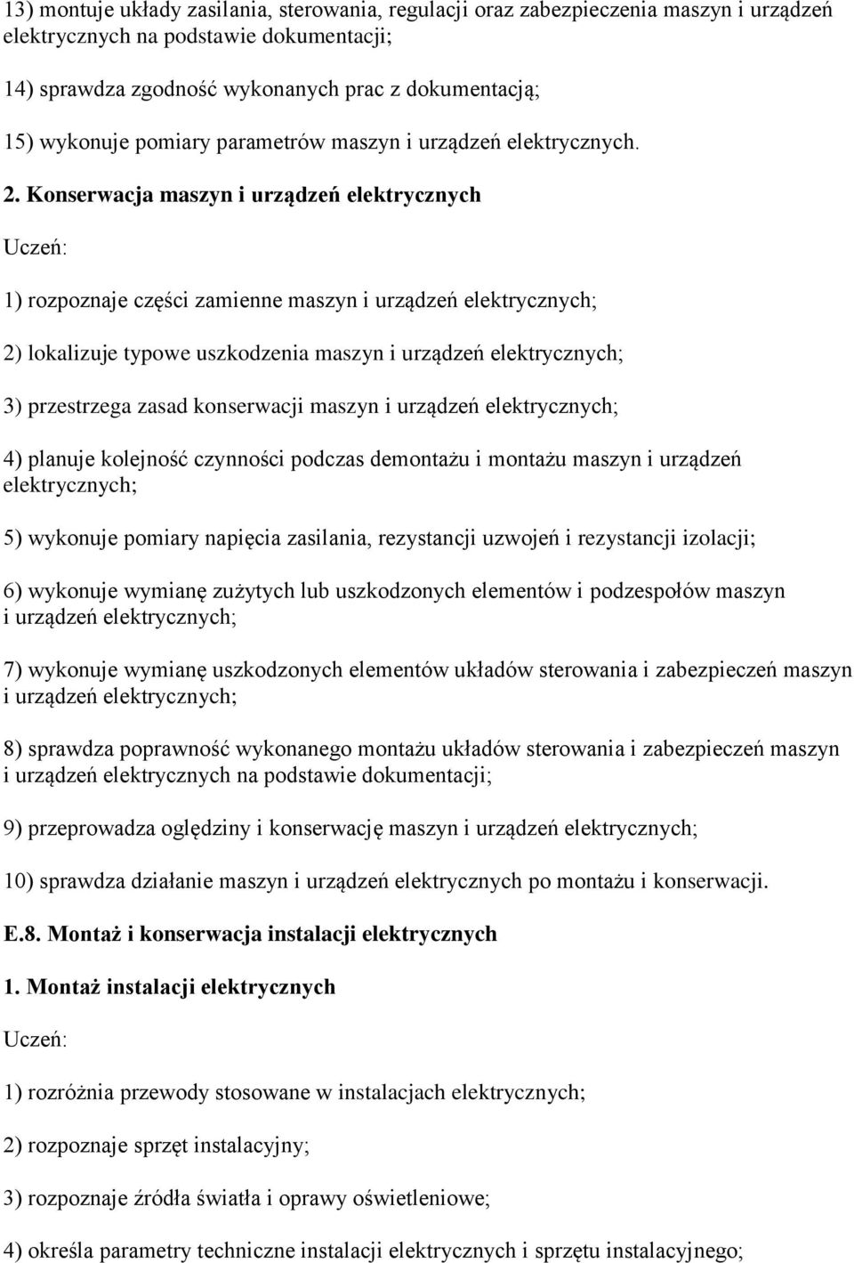 Konserwacja maszyn i urządzeń elektrycznych 1) rozpoznaje części zamienne maszyn i urządzeń 2) lokalizuje typowe uszkodzenia maszyn i urządzeń 3) przestrzega zasad konserwacji maszyn i urządzeń 4)