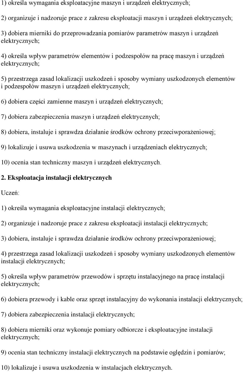 urządzeń 6) dobiera części zamienne maszyn i urządzeń 7) dobiera zabezpieczenia maszyn i urządzeń 8) dobiera, instaluje i sprawdza działanie środków ochrony przeciwporażeniowej; 9) lokalizuje i usuwa