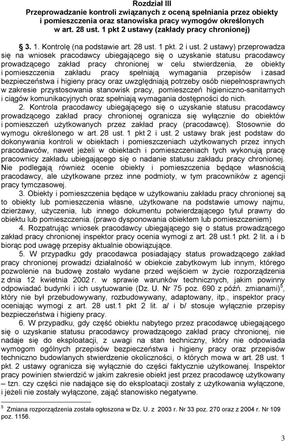 2 ustawy) przeprowadza się na wniosek pracodawcy ubiegającego się o uzyskanie statusu pracodawcy prowadzącego zakład pracy chronionej w celu stwierdzenia, że obiekty i pomieszczenia zakładu pracy