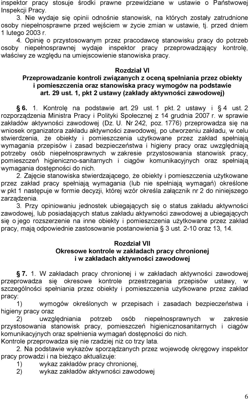 Opinię o przystosowanym przez pracodawcę stanowisku pracy do potrzeb osoby niepełnosprawnej wydaje inspektor pracy przeprowadzający kontrolę, właściwy ze względu na umiejscowienie stanowiska pracy.