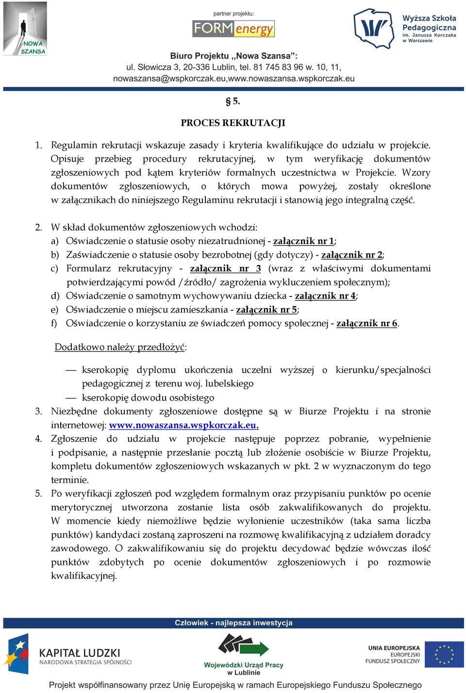 Wzory dokumentów zgłoszeniowych, o których mowa powyŝej, zostały określone w załącznikach do niniejszego Regulaminu rekrutacji i stanowią jego integralną część. 2.