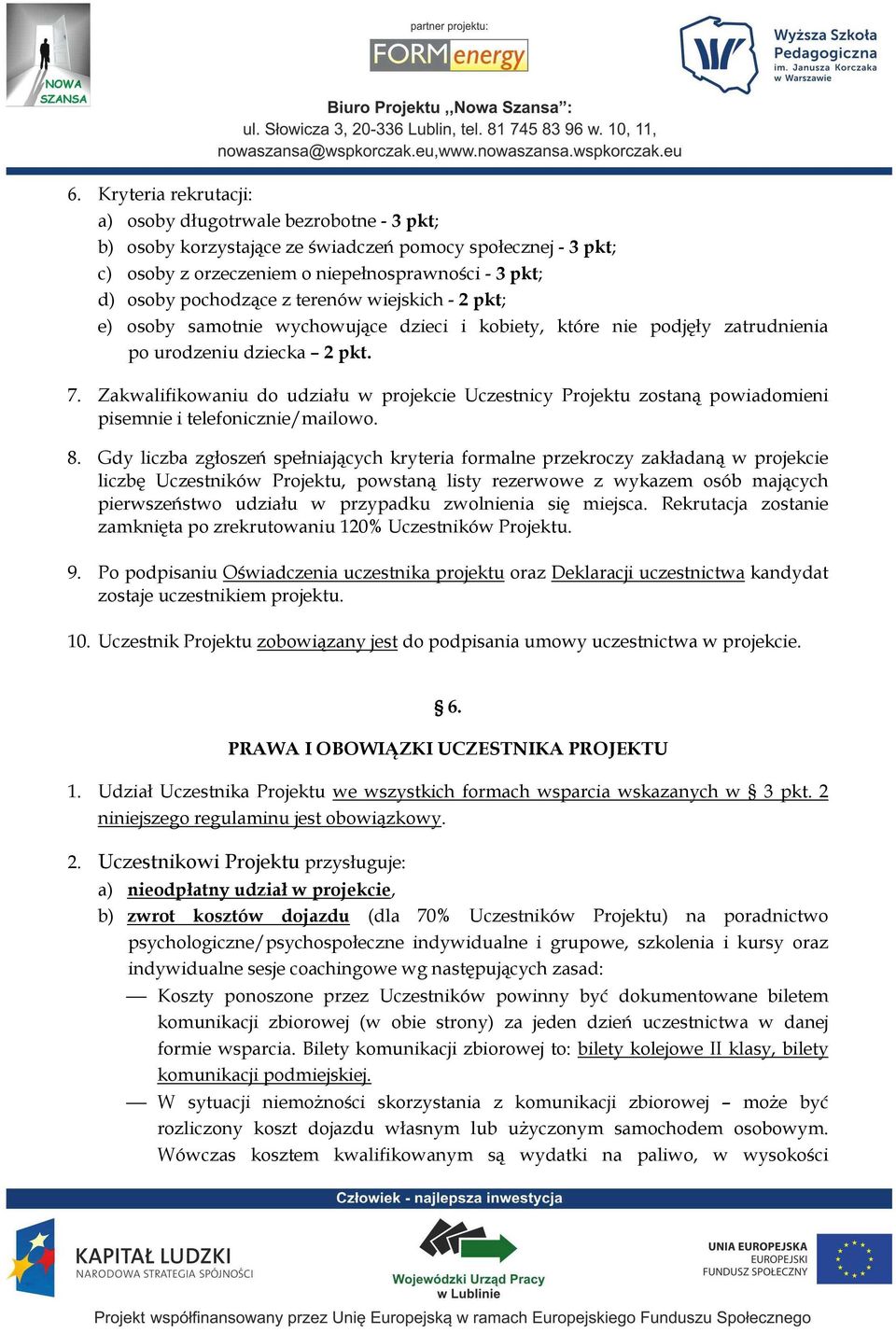 Zakwalifikowaniu do udziału w projekcie Uczestnicy Projektu zostaną powiadomieni pisemnie i telefonicznie/mailowo. 8.