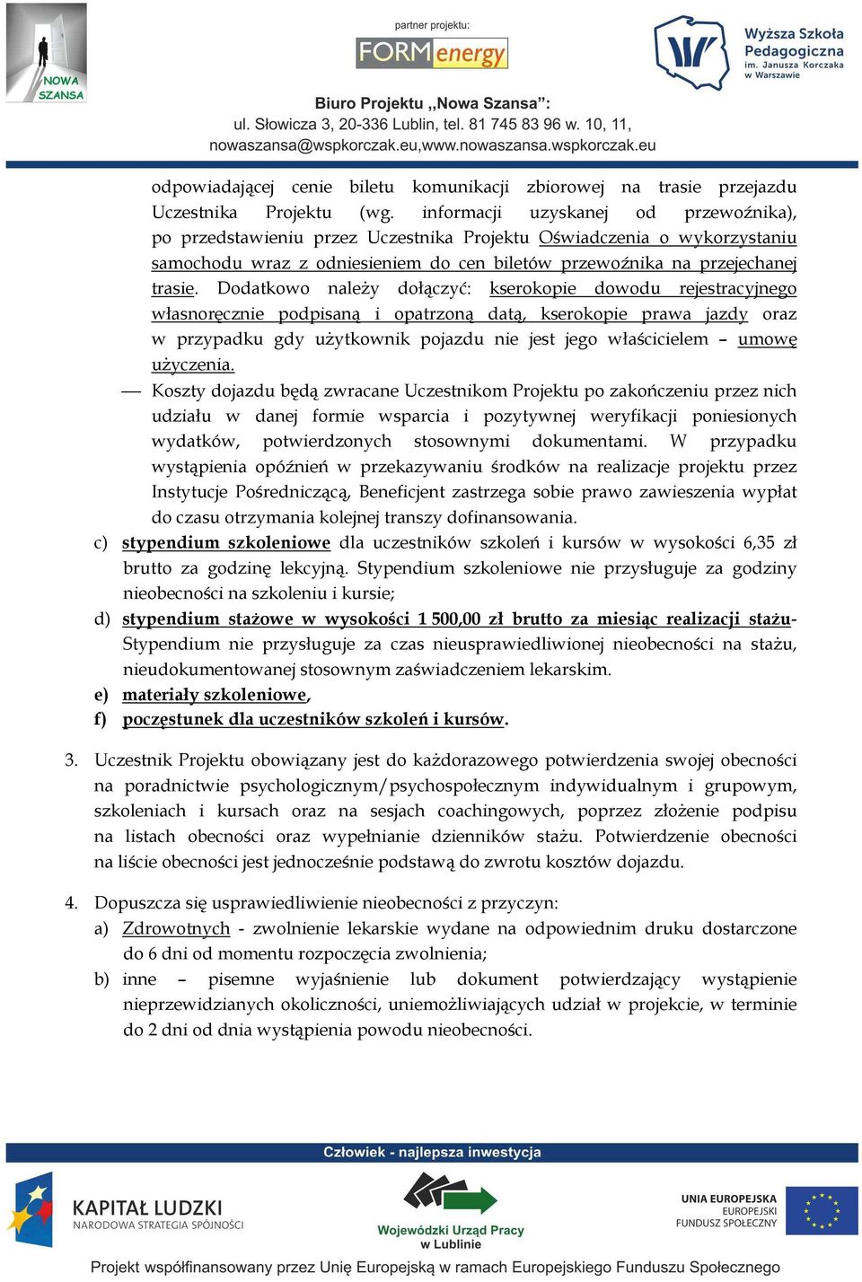 Dodatkowo naleŝy dołączyć: kserokopie dowodu rejestracyjnego własnoręcznie podpisaną i opatrzoną datą, kserokopie prawa jazdy oraz w przypadku gdy uŝytkownik pojazdu nie jest jego właścicielem umowę