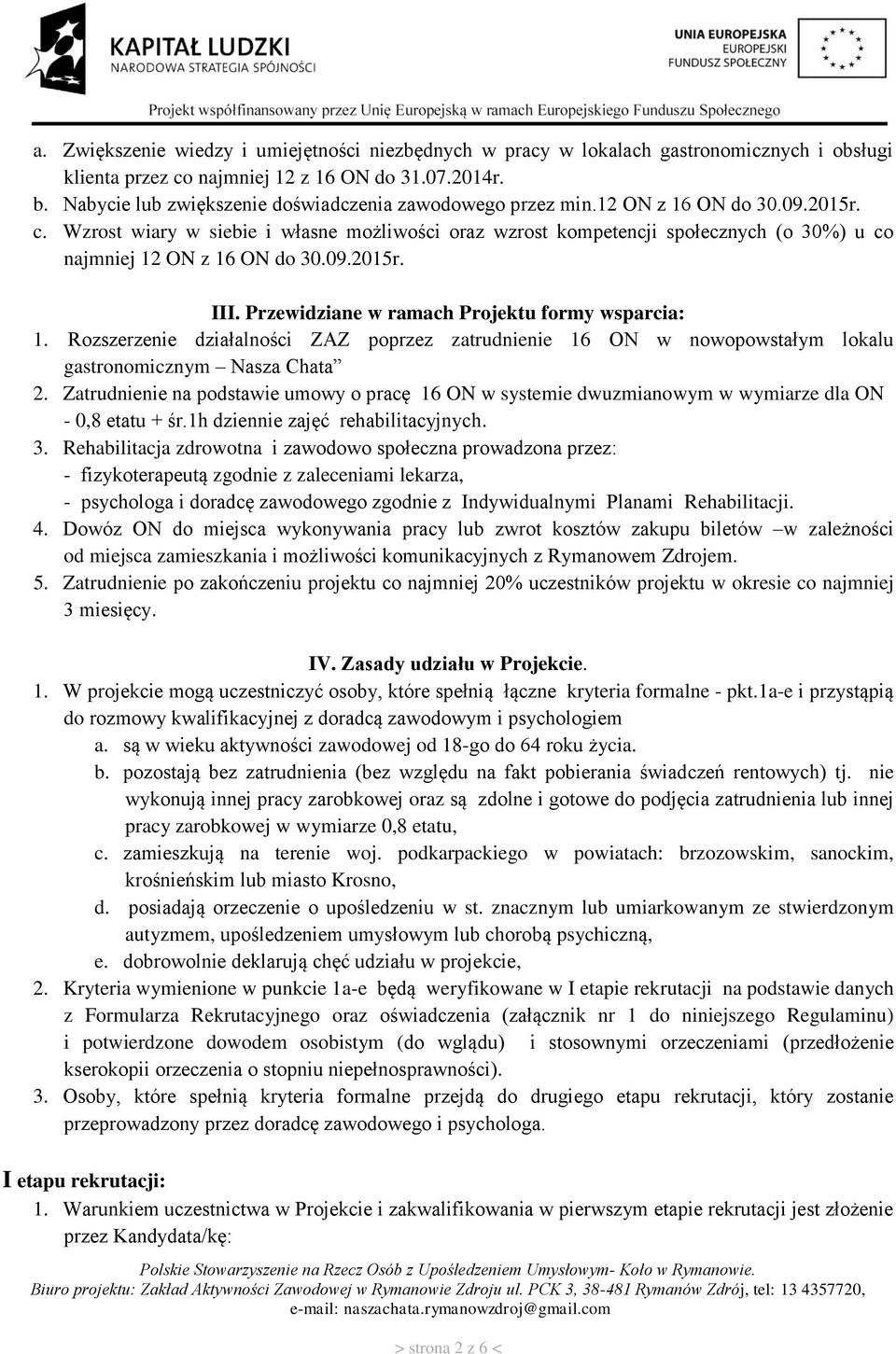 Wzrost wiary w siebie i własne możliwości oraz wzrost kompetencji społecznych (o 30%) u co najmniej 12 ON z 16 ON do 30.09.2015r. III. Przewidziane w ramach Projektu formy wsparcia: 1.