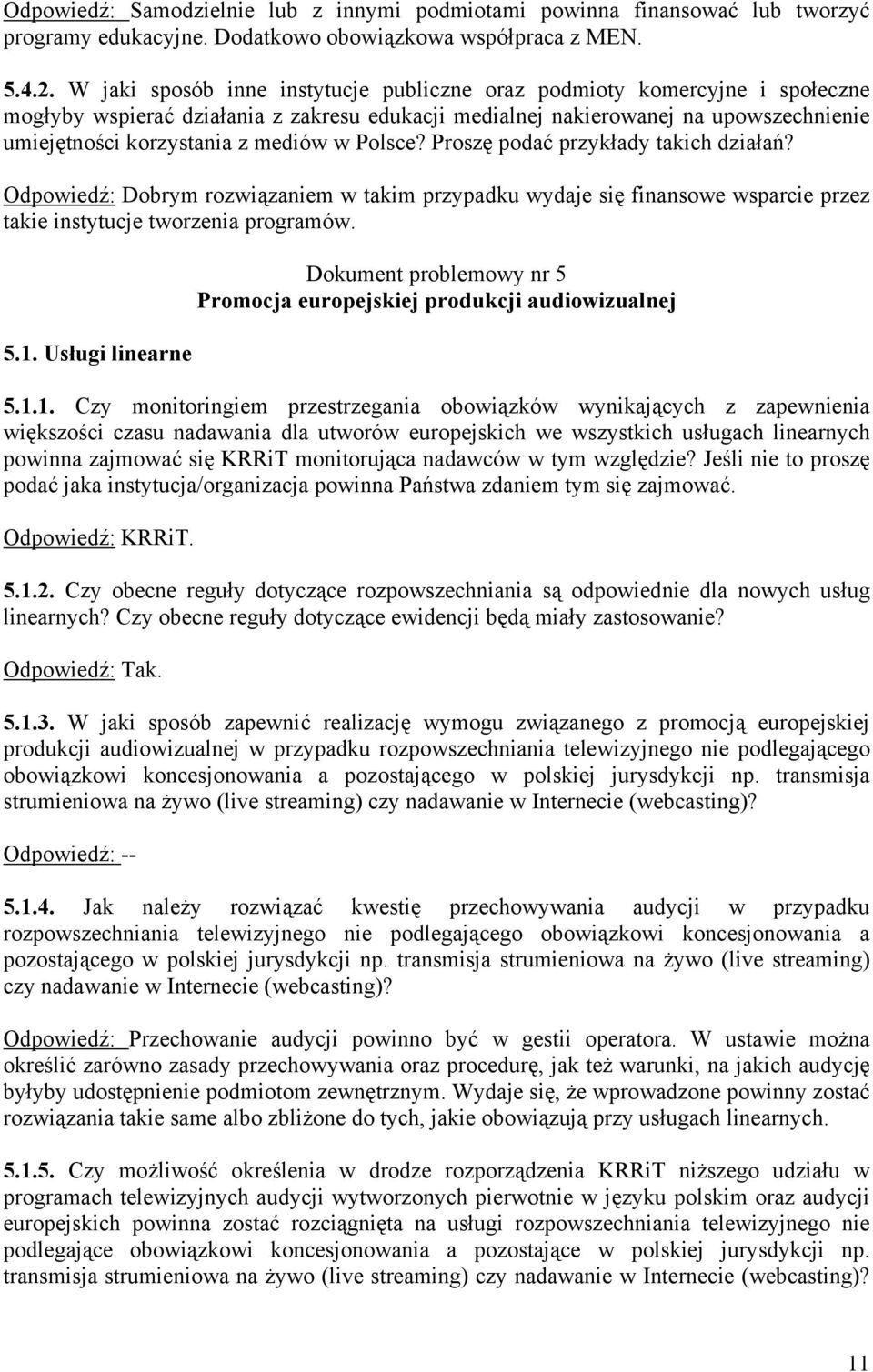 w Polsce? Proszę podać przykłady takich działań? Odpowiedź: Dobrym rozwiązaniem w takim przypadku wydaje się finansowe wsparcie przez takie instytucje tworzenia programów. 5.1.