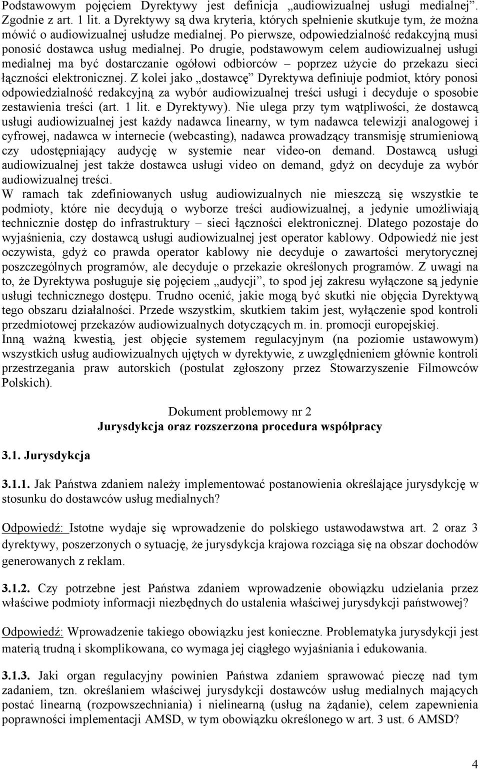 Po drugie, podstawowym celem audiowizualnej usługi medialnej ma być dostarczanie ogółowi odbiorców poprzez użycie do przekazu sieci łączności elektronicznej.