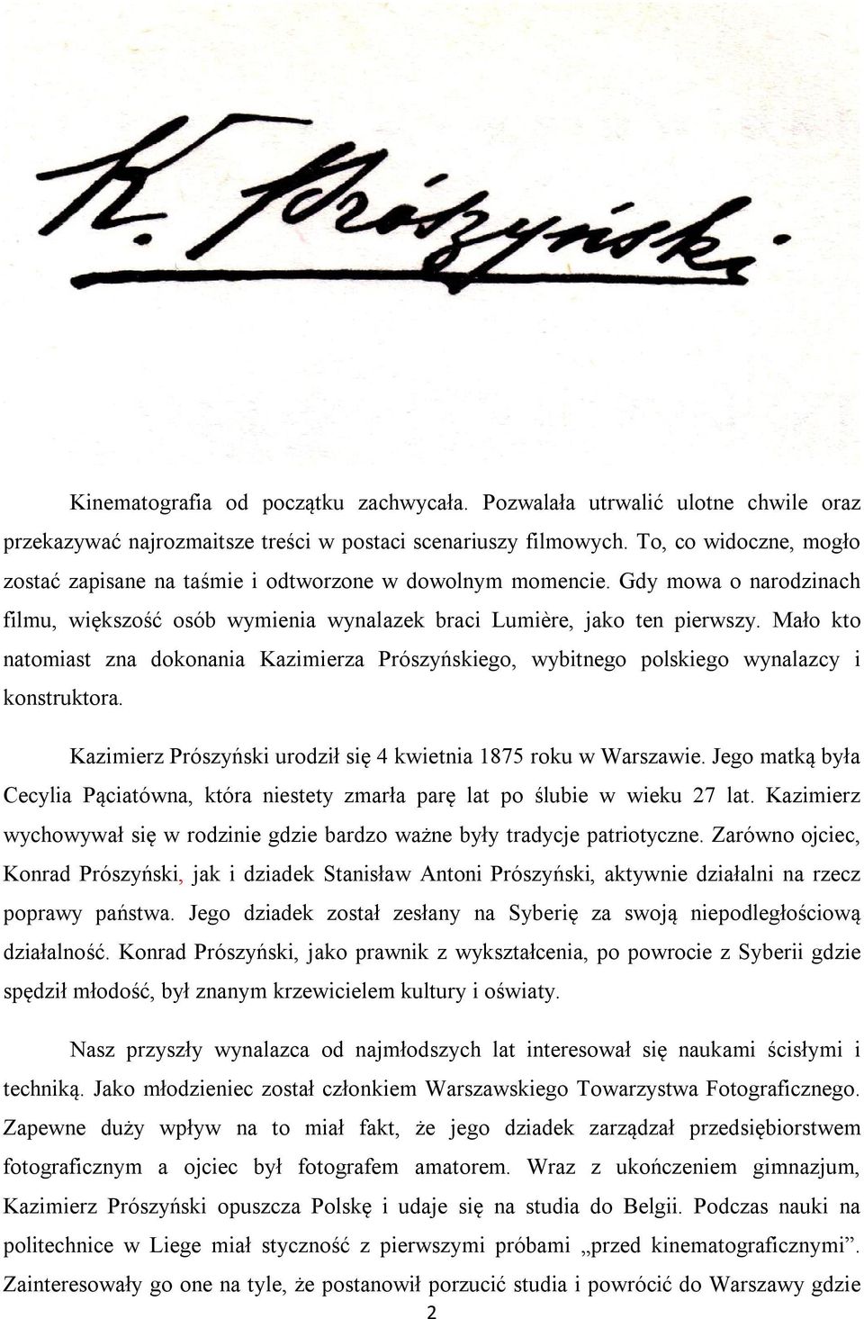 Mało kto natomiast zna dokonania Kazimierza Prószyńskiego, wybitnego polskiego wynalazcy i konstruktora. Kazimierz Prószyński urodził się 4 kwietnia 1875 roku w Warszawie.