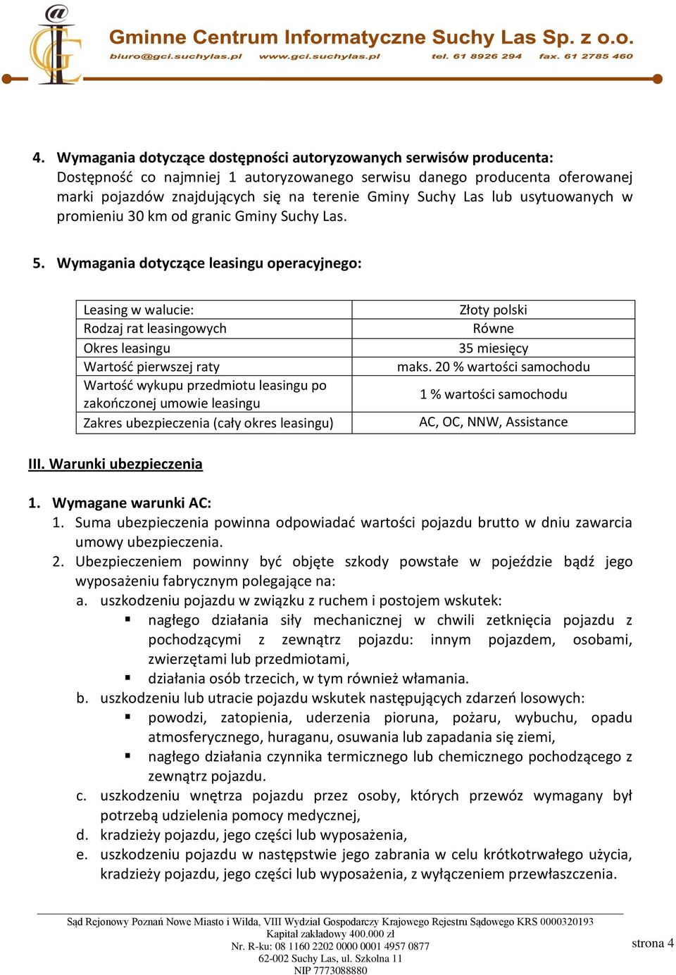 Wymagania dotyczące leasingu operacyjnego: Leasing w walucie: Rodzaj rat leasingowych Okres leasingu Wartośd pierwszej raty Wartośd wykupu przedmiotu leasingu po zakooczonej umowie leasingu Zakres