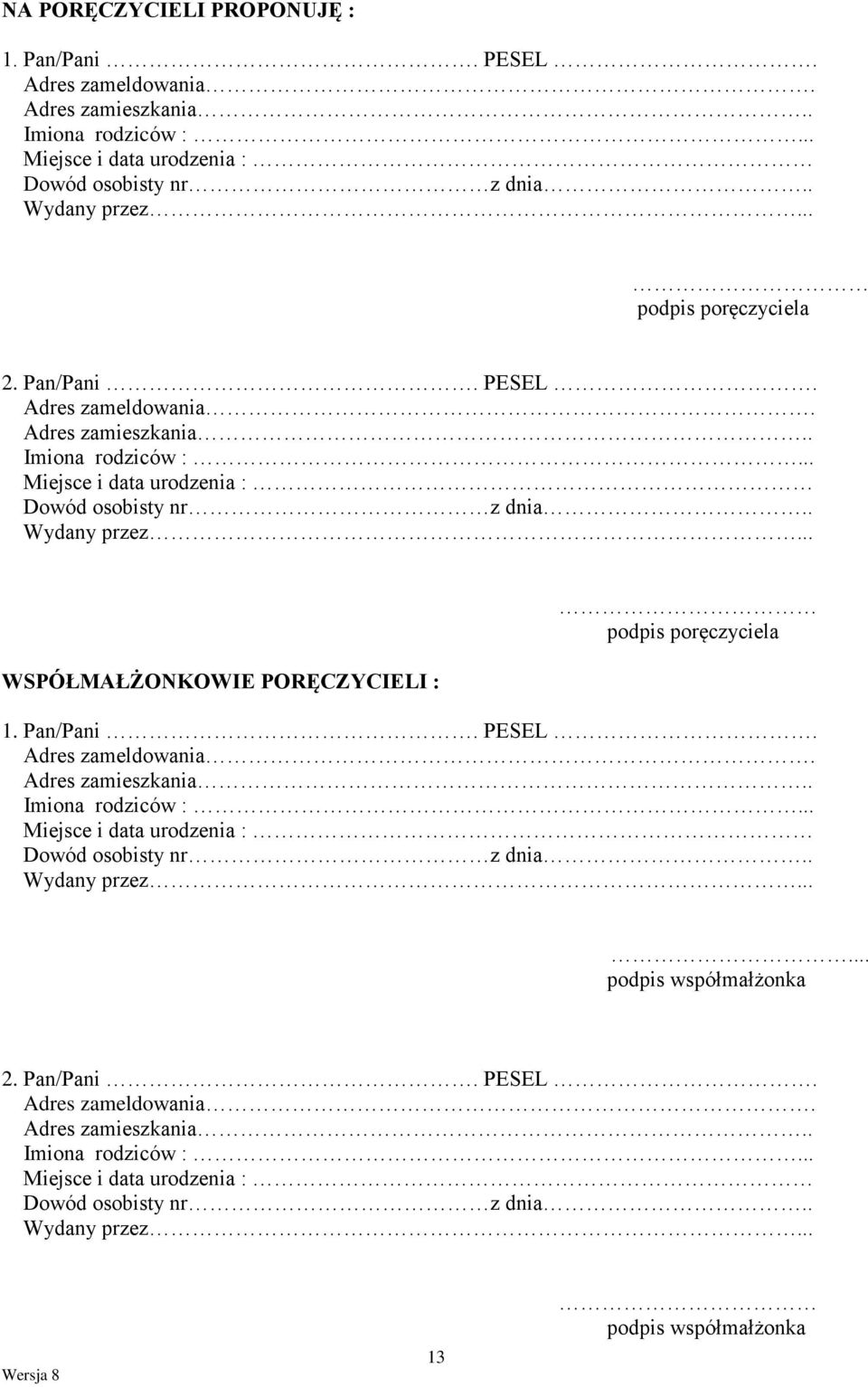 .. WSPÓŁMAŁŻONKOWIE PORĘCZYCIELI : podpis poręczyciela 1. Pan/Pani. PESEL. Adres zameldowania. Adres zamieszkania.. Imiona rodziców :... Miejsce i data urodzenia : Dowód osobisty nr z dnia.