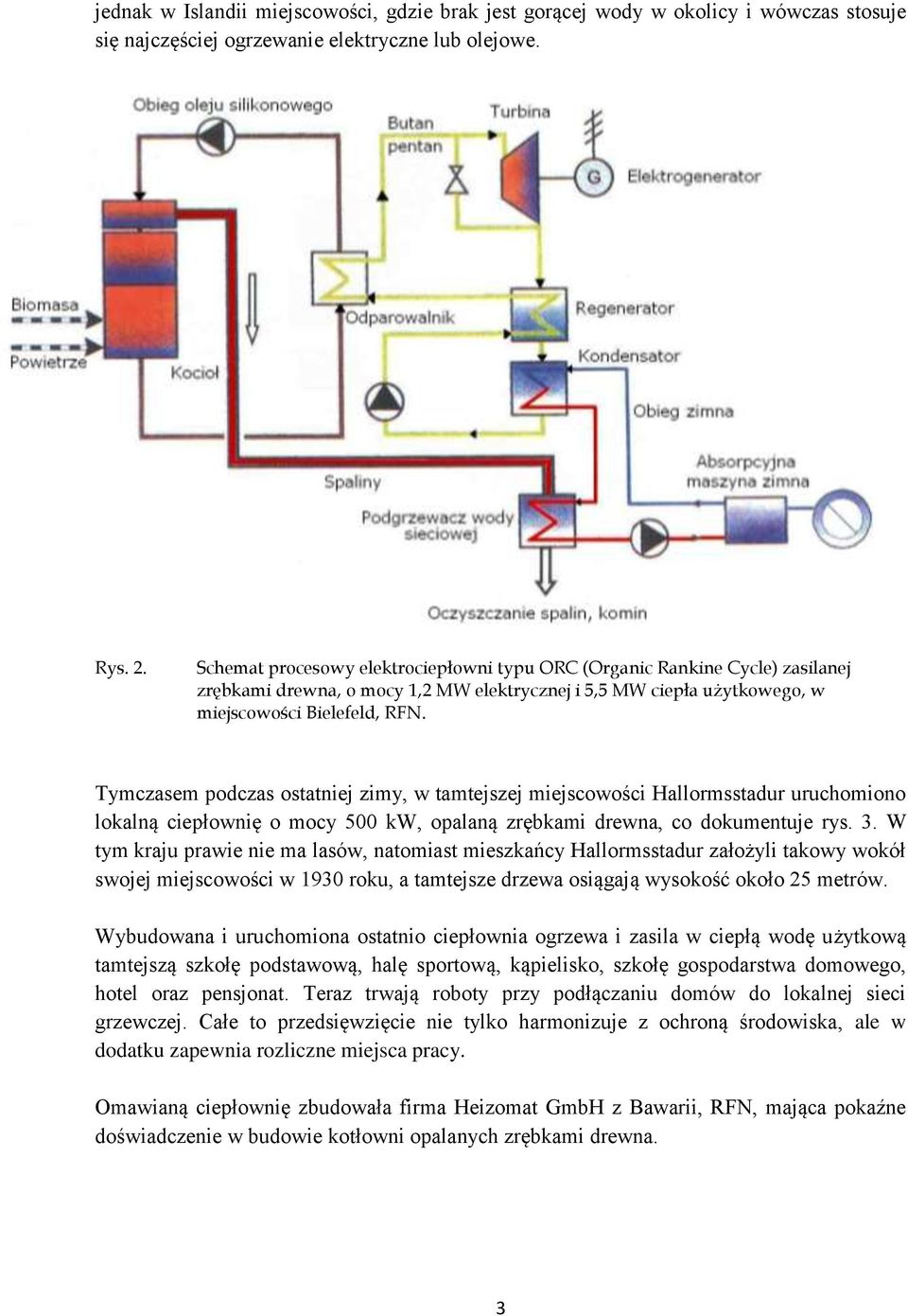 Tymczasem podczas ostatniej zimy, w tamtejszej miejscowości Hallormsstadur uruchomiono lokalną ciepłownię o mocy 500 kw, opalaną zrębkami drewna, co dokumentuje rys. 3.