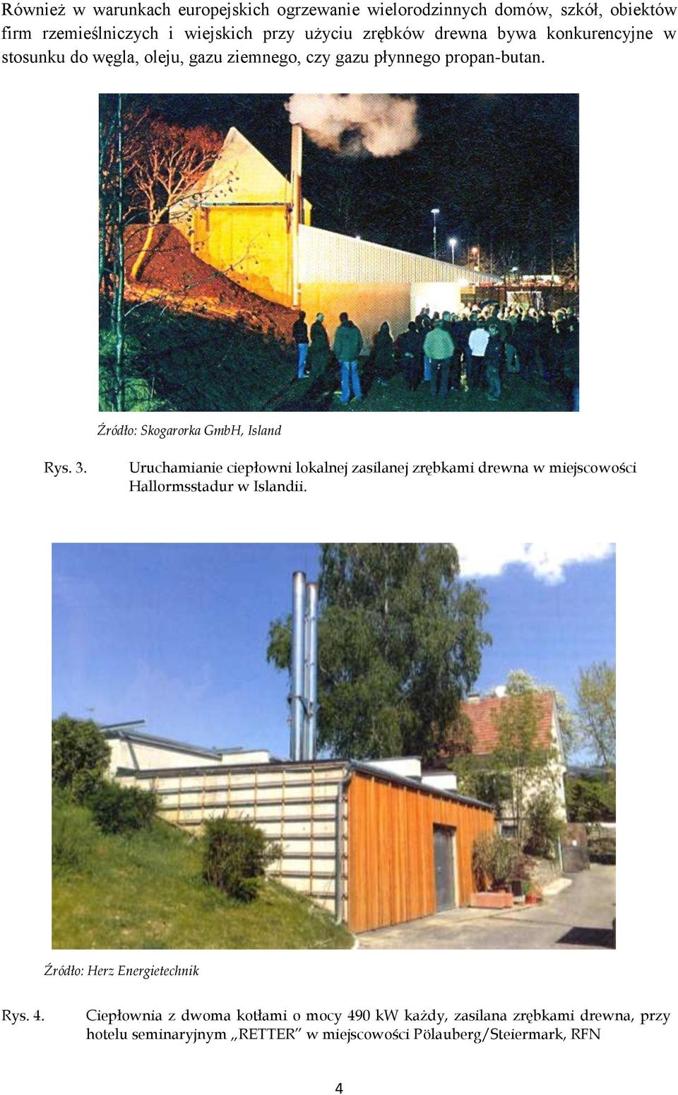 Uruchamianie ciepłowni lokalnej zasilanej zrębkami drewna w miejscowości Hallormsstadur w Islandii. Źródło: Herz Energietechnik Rys. 4.