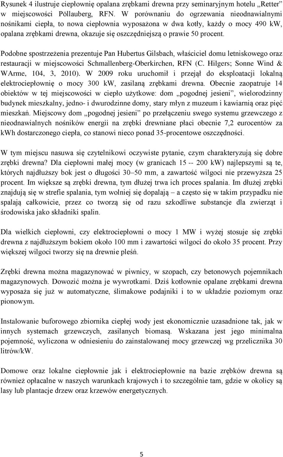 Podobne spostrzeżenia prezentuje Pan Hubertus Gilsbach, właściciel domu letniskowego oraz restauracji w miejscowości Schmallenberg-Oberkirchen, RFN (C. Hilgers; Sonne Wind & WArme, 104, 3, 2010).