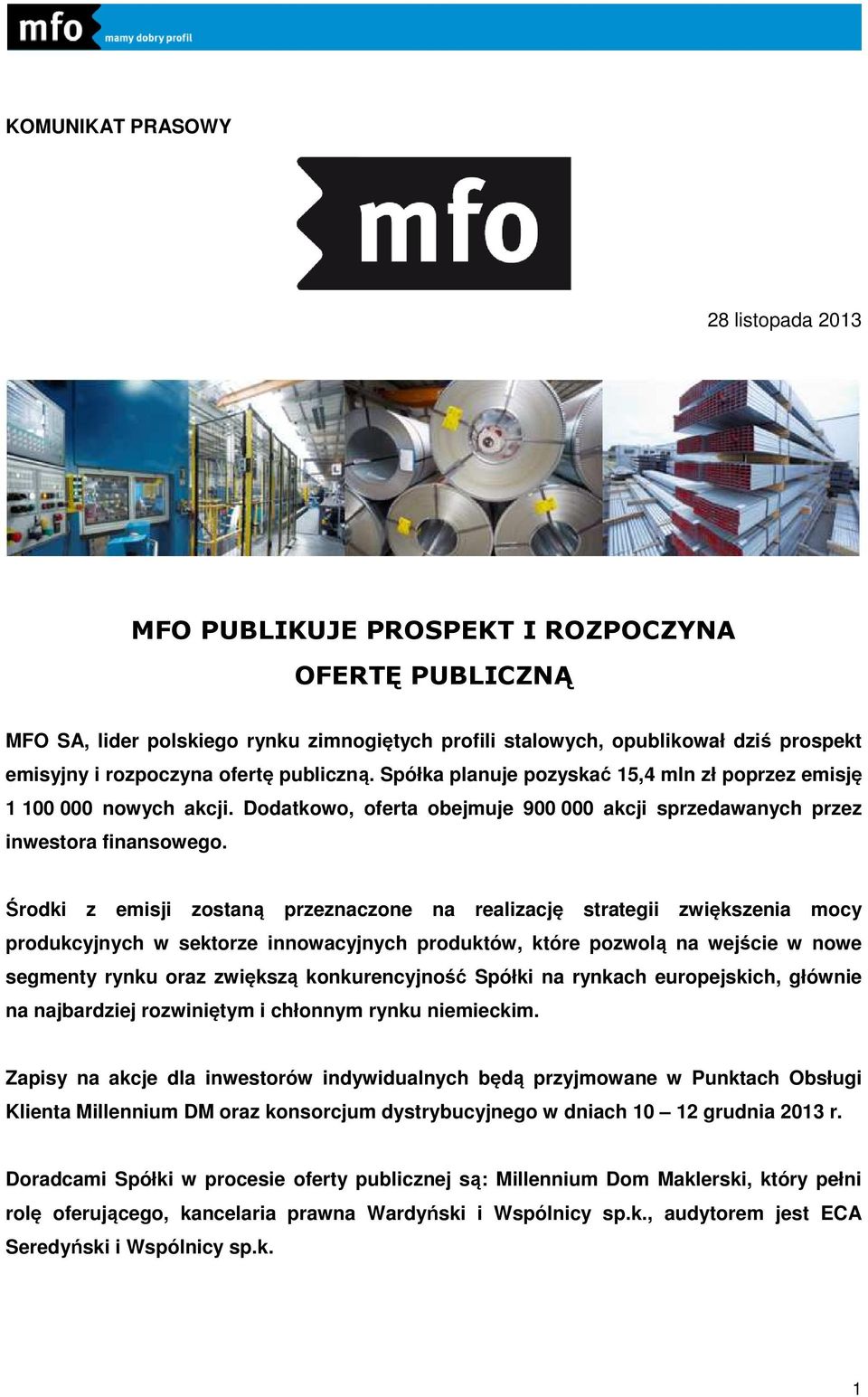 Środki z emisji zostaną przeznaczone na realizację strategii zwiększenia mocy produkcyjnych w sektorze innowacyjnych produktów, które pozwolą na wejście w nowe segmenty rynku oraz zwiększą